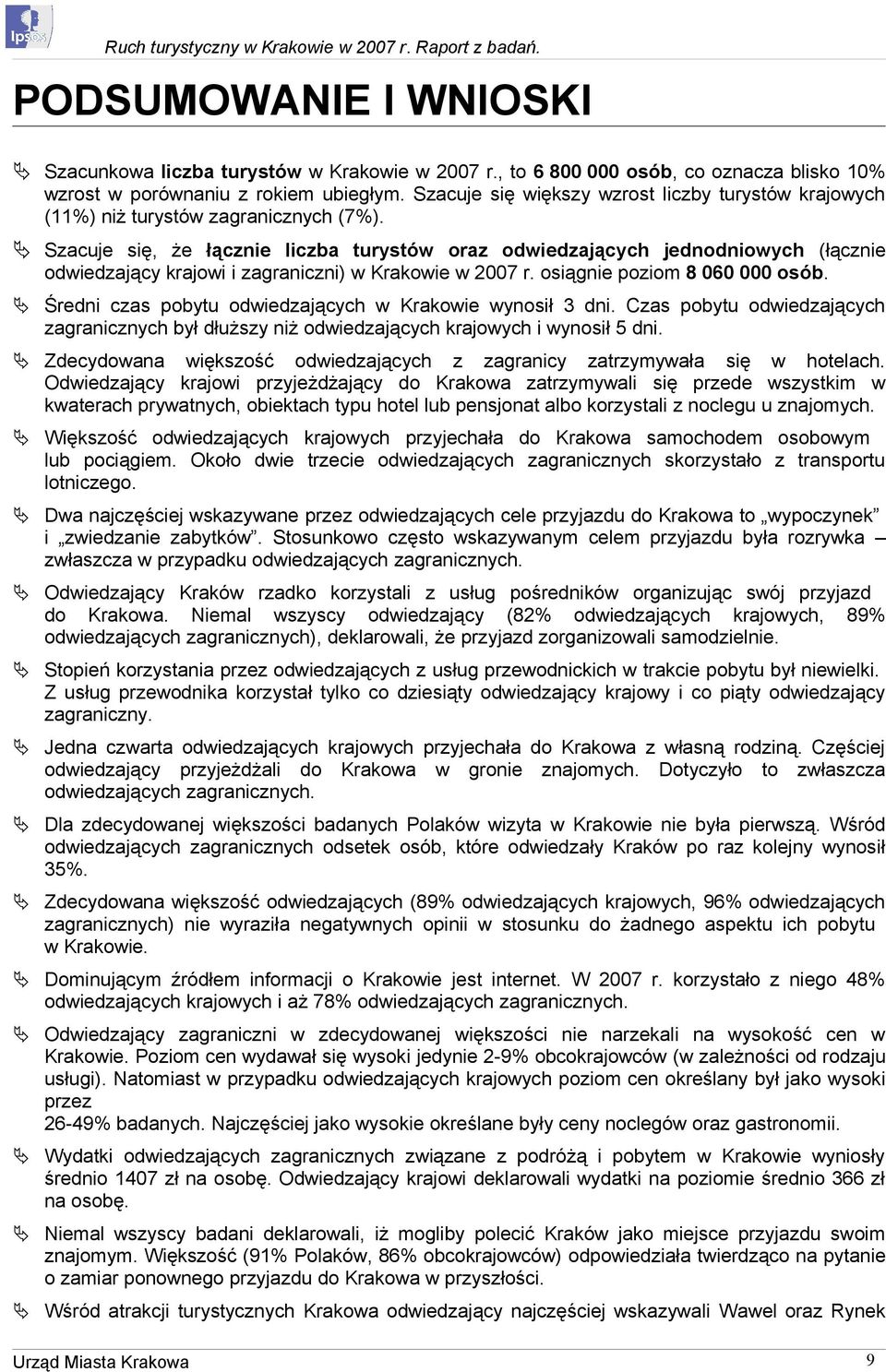 Szacuje się, że łącznie liczba turystów oraz odwiedzających jednodniowych (łącznie odwiedzający krajowi i zagraniczni) w Krakowie w 2007 r. osiągnie poziom 8 060 000 osób.