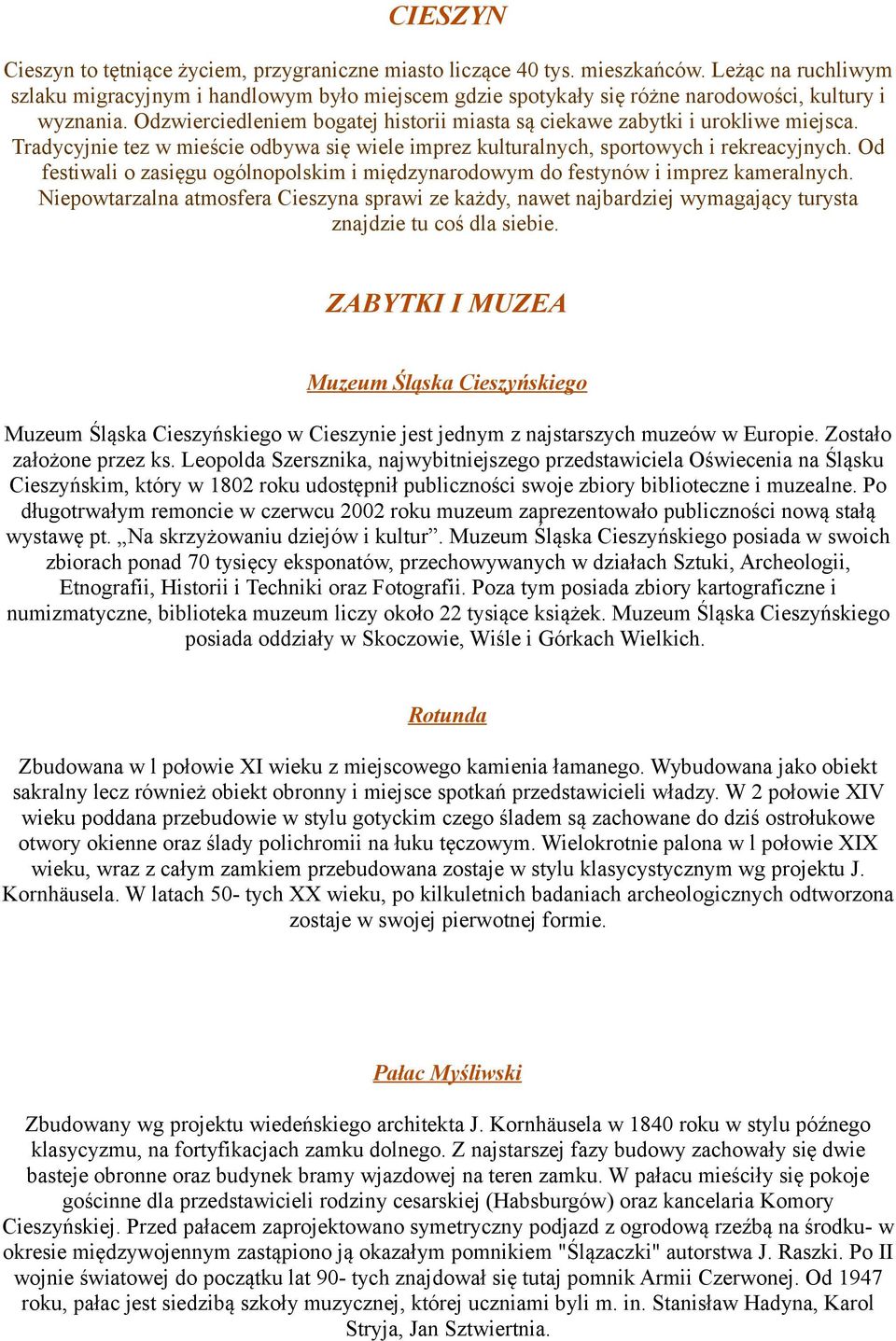 Odzwierciedleniem bogatej historii miasta są ciekawe zabytki i urokliwe miejsca. Tradycyjnie tez w mieście odbywa się wiele imprez kulturalnych, sportowych i rekreacyjnych.