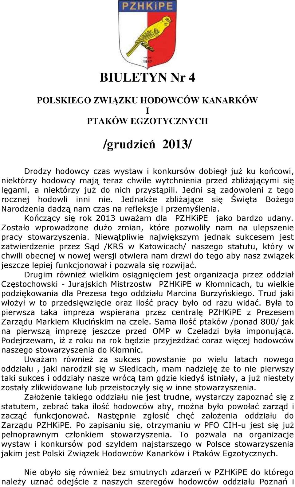 Jednakże zbliżające się Święta Bożego Narodzenia dadzą nam czas na refleksje i przemyślenia. Kończący się rok 2013 uważam dla PZHKiPE jako bardzo udany.