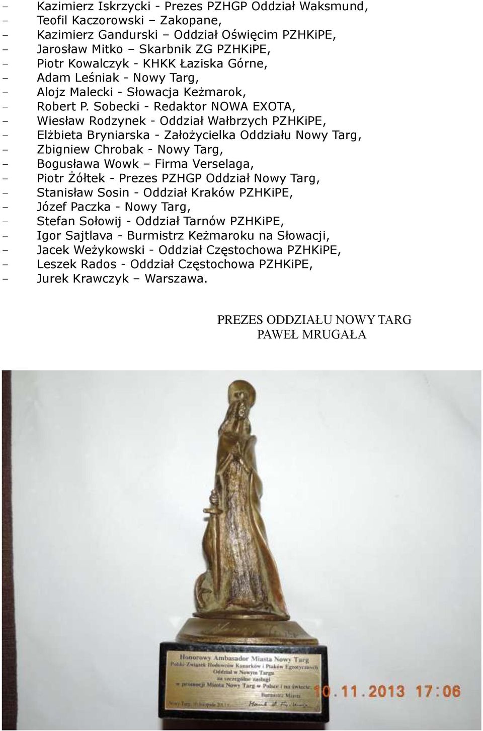 Sobecki - Redaktor NOWA EXOTA, Wiesław Rodzynek - Oddział Wałbrzych PZHKiPE, Elżbieta Bryniarska - Założycielka Oddziału Nowy Targ, Zbigniew Chrobak - Nowy Targ, Bogusława Wowk Firma Verselaga, Piotr