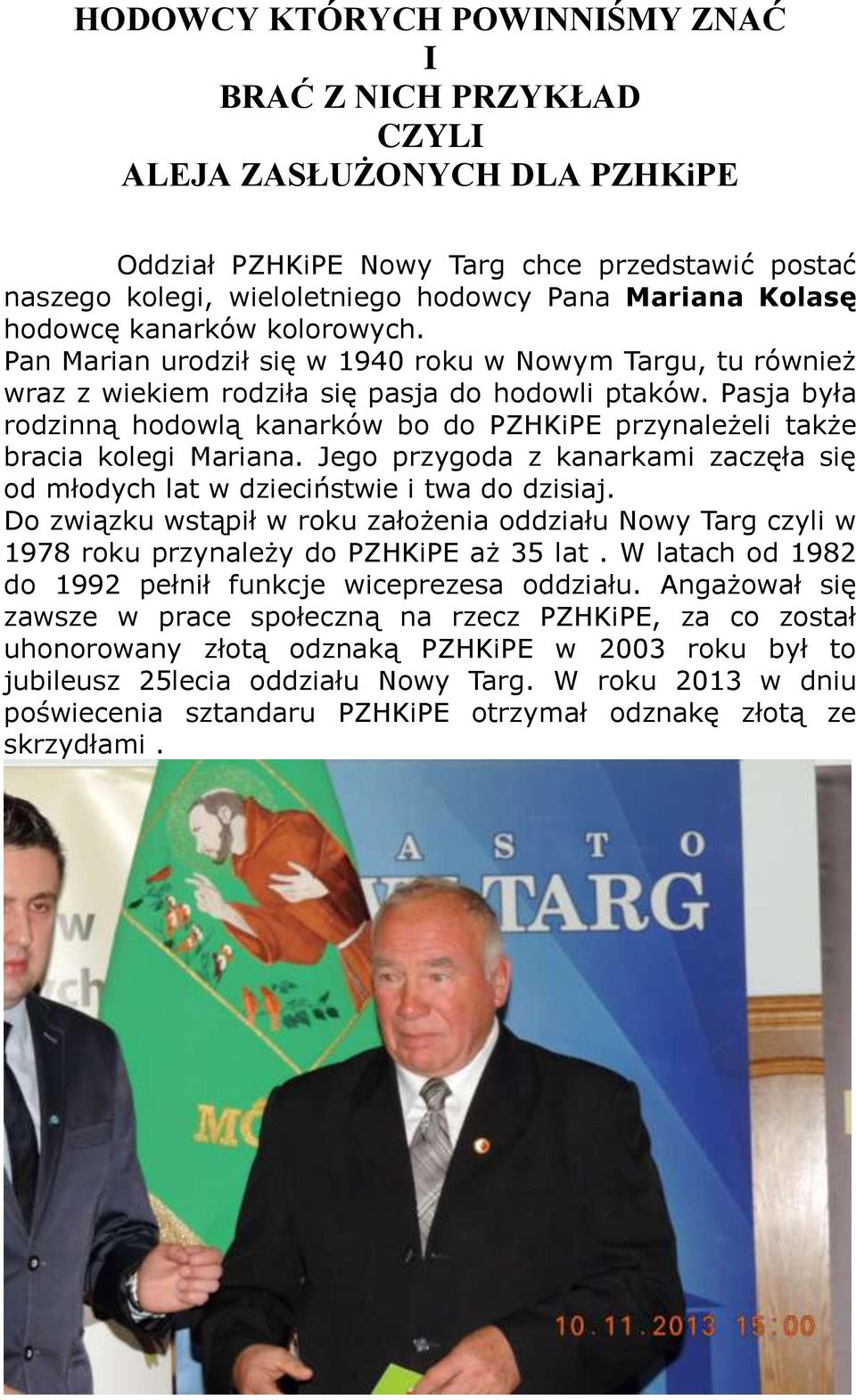 Pasja była rodzinną hodowlą kanarków bo do PZHKiPE przynależeli także bracia kolegi Mariana. Jego przygoda z kanarkami zaczęła się od młodych lat w dzieciństwie i twa do dzisiaj.