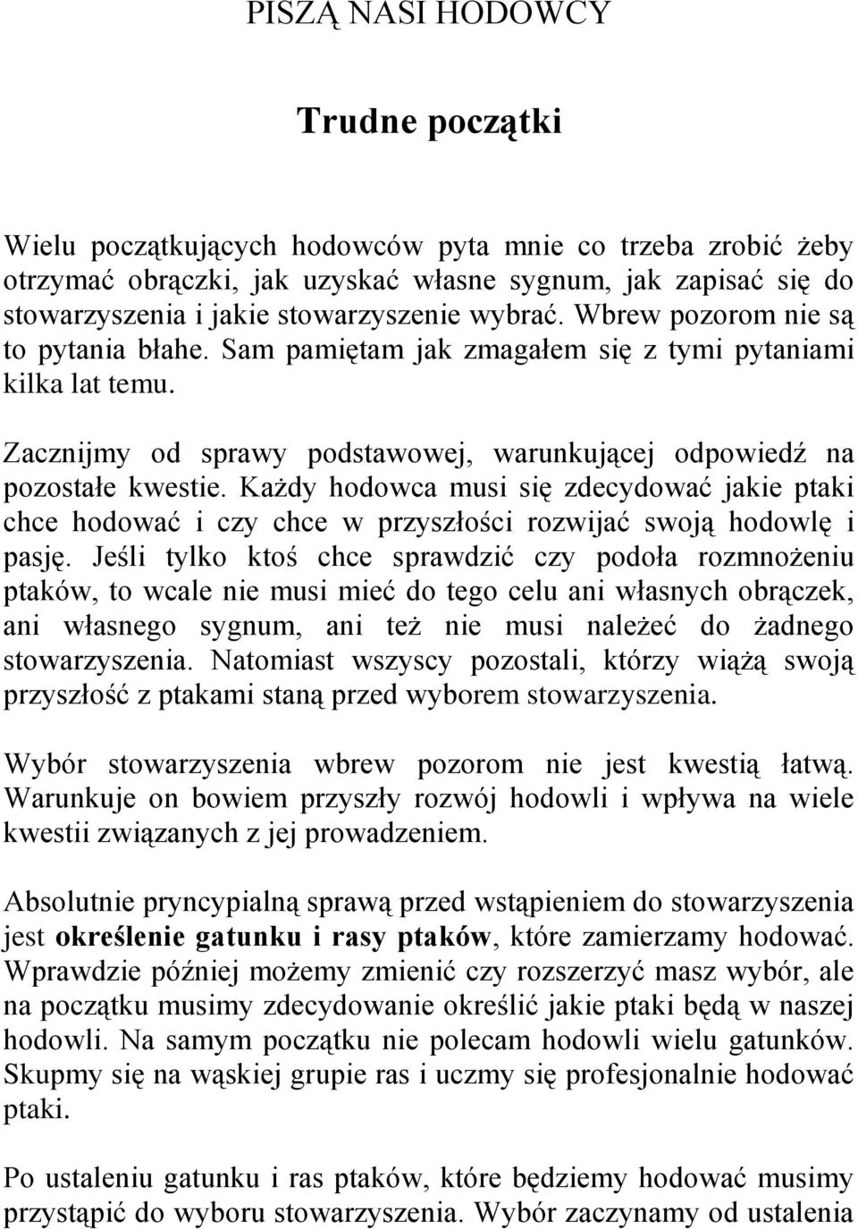Każdy hodowca musi się zdecydować jakie ptaki chce hodować i czy chce w przyszłości rozwijać swoją hodowlę i pasję.