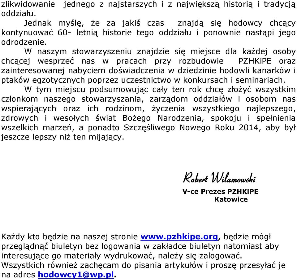 W naszym stowarzyszeniu znajdzie się miejsce dla każdej osoby chcącej wesprzeć nas w pracach przy rozbudowie PZHKiPE oraz zainteresowanej nabyciem doświadczenia w dziedzinie hodowli kanarków i ptaków