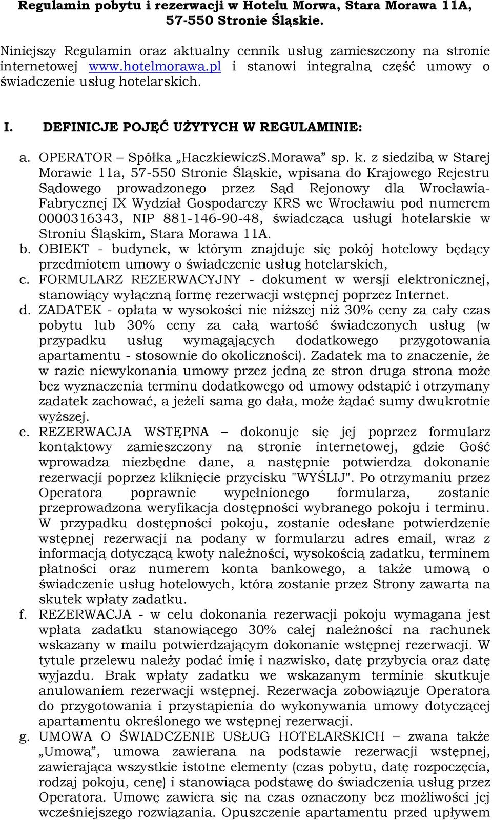 z siedzibą w Starej Morawie 11a, 57-550 Stronie Śląskie, wpisana do Krajowego Rejestru Sądowego prowadzonego przez Sąd Rejonowy dla Wrocławia- Fabrycznej IX Wydział Gospodarczy KRS we Wrocławiu pod