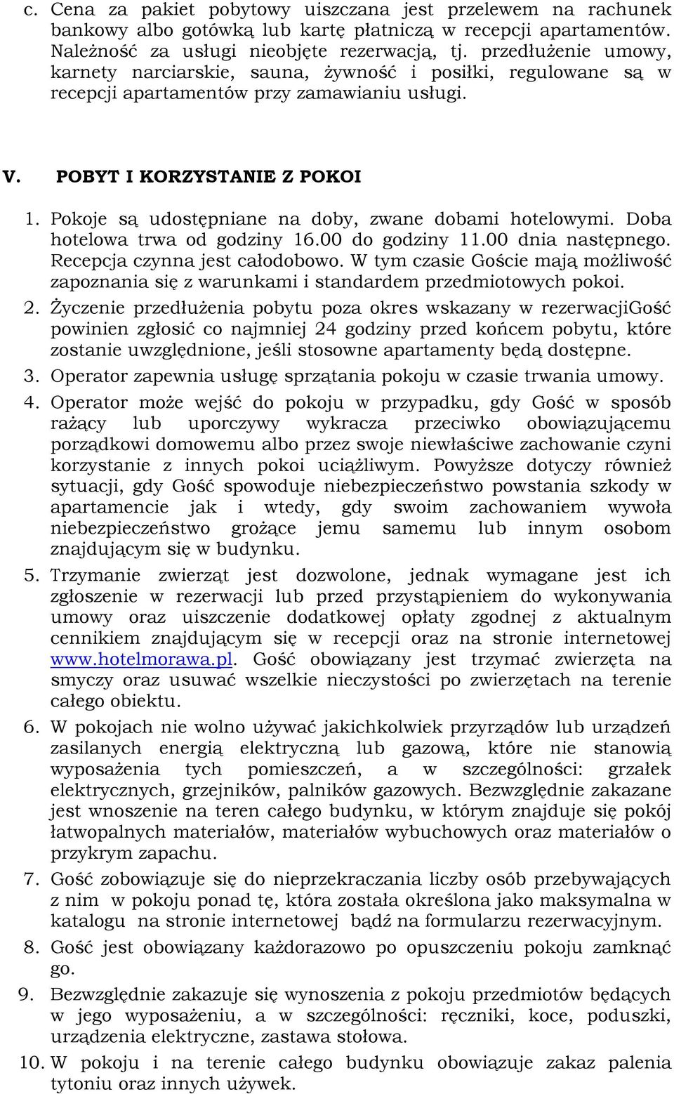 Pokoje są udostępniane na doby, zwane dobami hotelowymi. Doba hotelowa trwa od godziny 16.00 do godziny 11.00 dnia następnego. Recepcja czynna jest całodobowo.