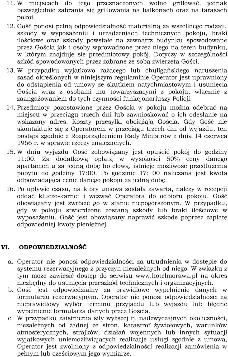 Gościa jak i osoby wprowadzone przez niego na teren budynku, w którym znajduje się przedmiotowy pokój. Dotyczy w szczególności szkód spowodowanych przez zabrane ze sobą zwierzęta Gości. 13.