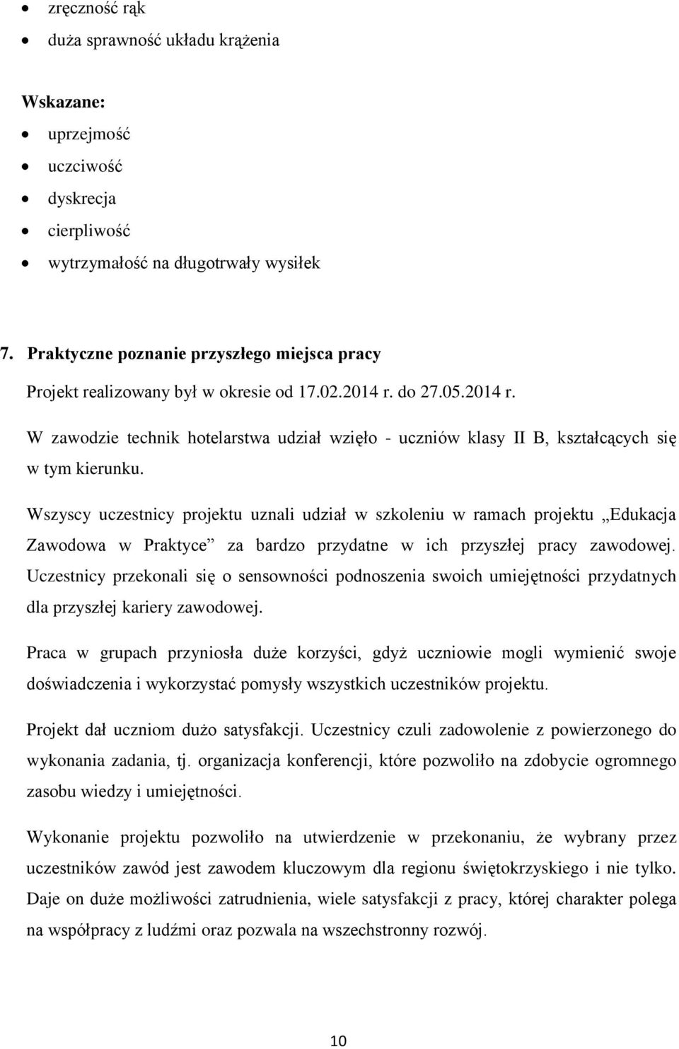 Wszyscy uczestnicy projektu uznali udział w szkoleniu w ramach projektu Edukacja Zawodowa w Praktyce za bardzo przydatne w ich przyszłej pracy zawodowej.
