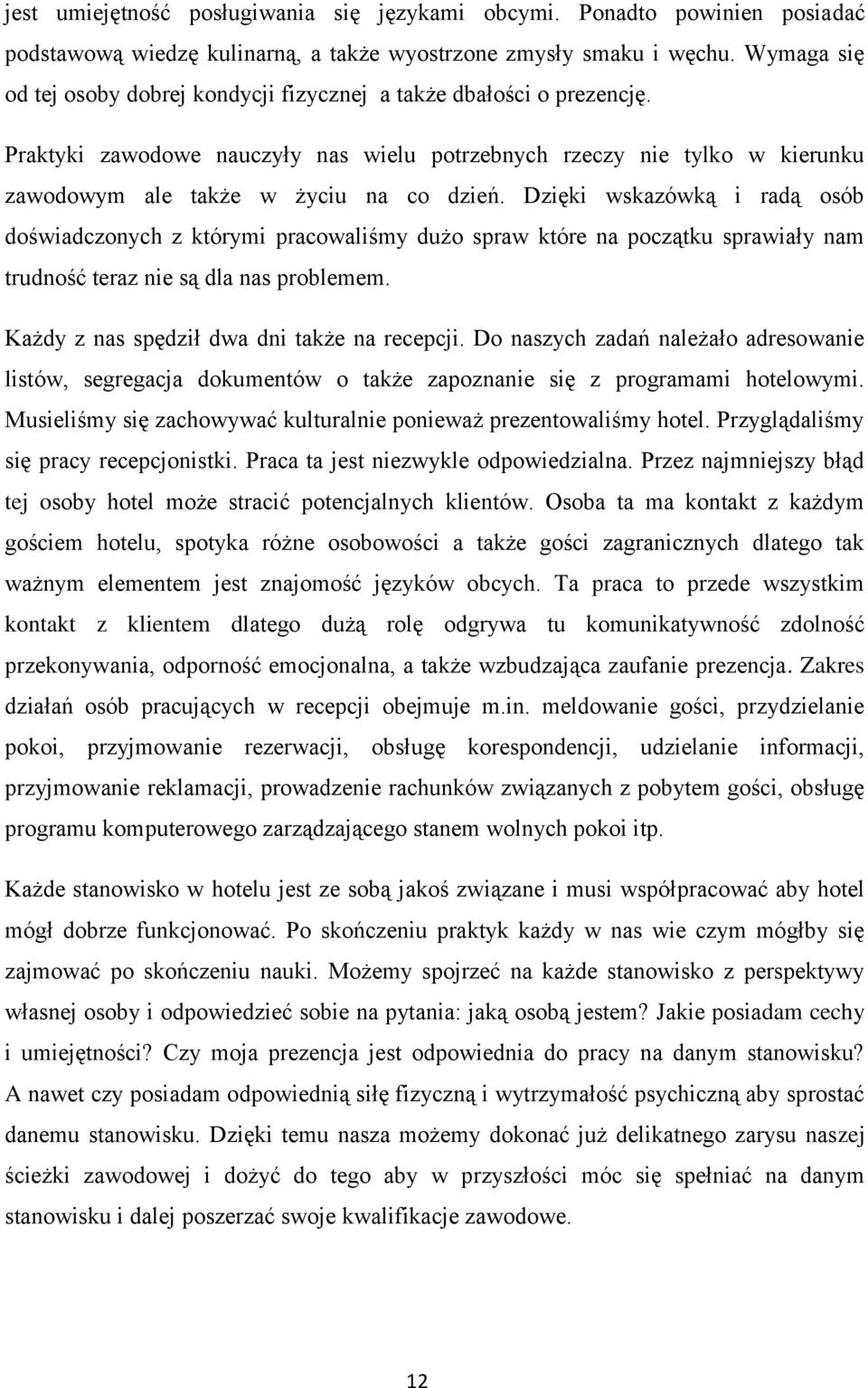 Dzięki wskazówką i radą osób doświadczonych z którymi pracowaliśmy dużo spraw które na początku sprawiały nam trudność teraz nie są dla nas problemem. Każdy z nas spędził dwa dni także na recepcji.