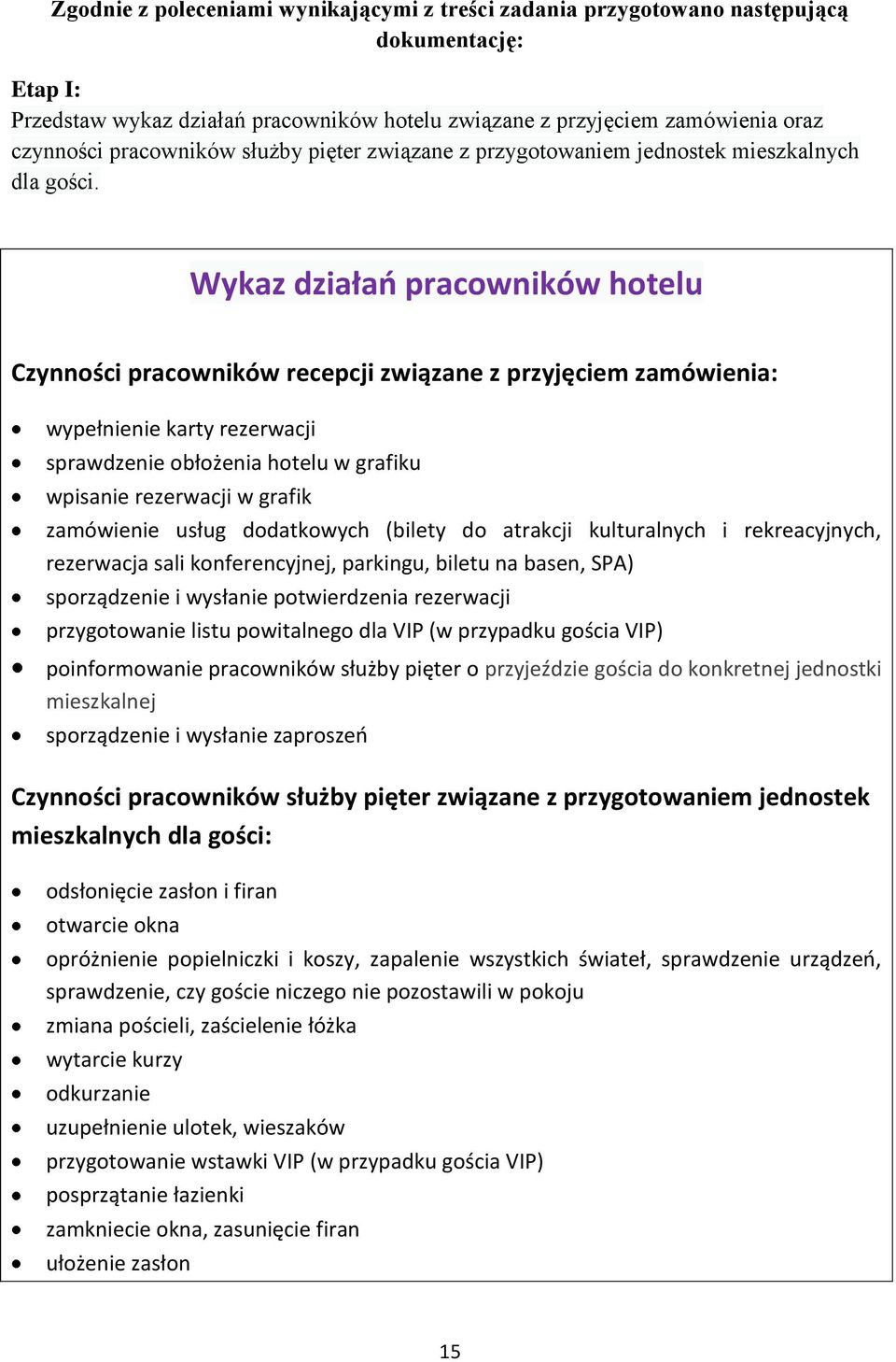 Wykaz działań pracowników hotelu Czynności pracowników recepcji związane z przyjęciem zamówienia: wypełnienie karty rezerwacji sprawdzenie obłożenia hotelu w grafiku wpisanie rezerwacji w grafik
