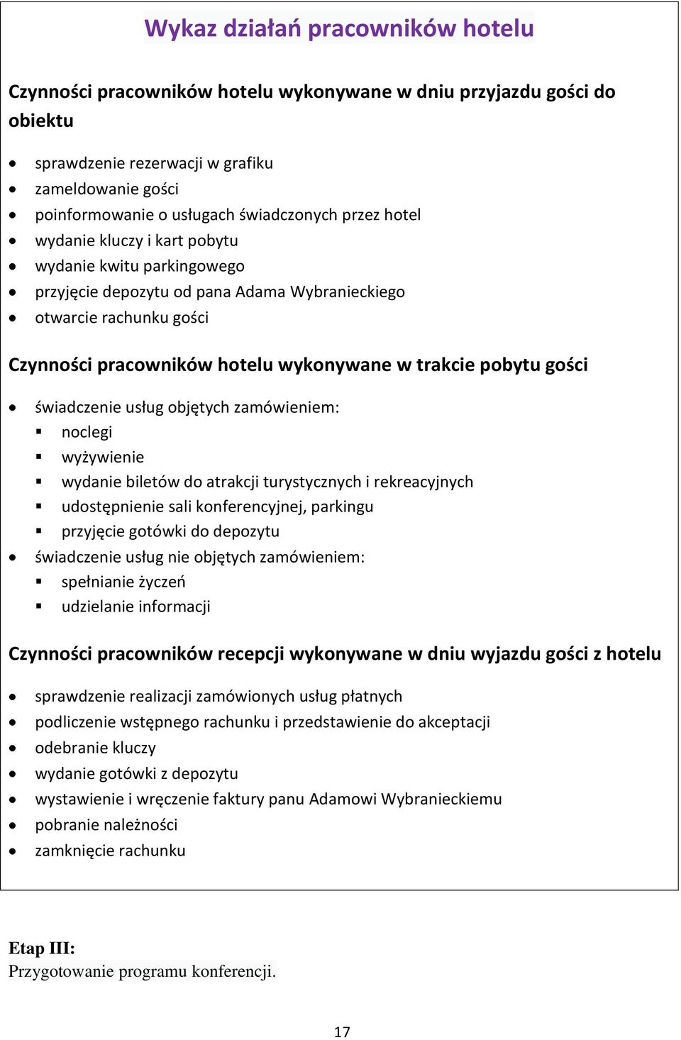 gości świadczenie usług objętych zamówieniem: noclegi wyżywienie wydanie biletów do atrakcji turystycznych i rekreacyjnych udostępnienie sali konferencyjnej, parkingu przyjęcie gotówki do depozytu