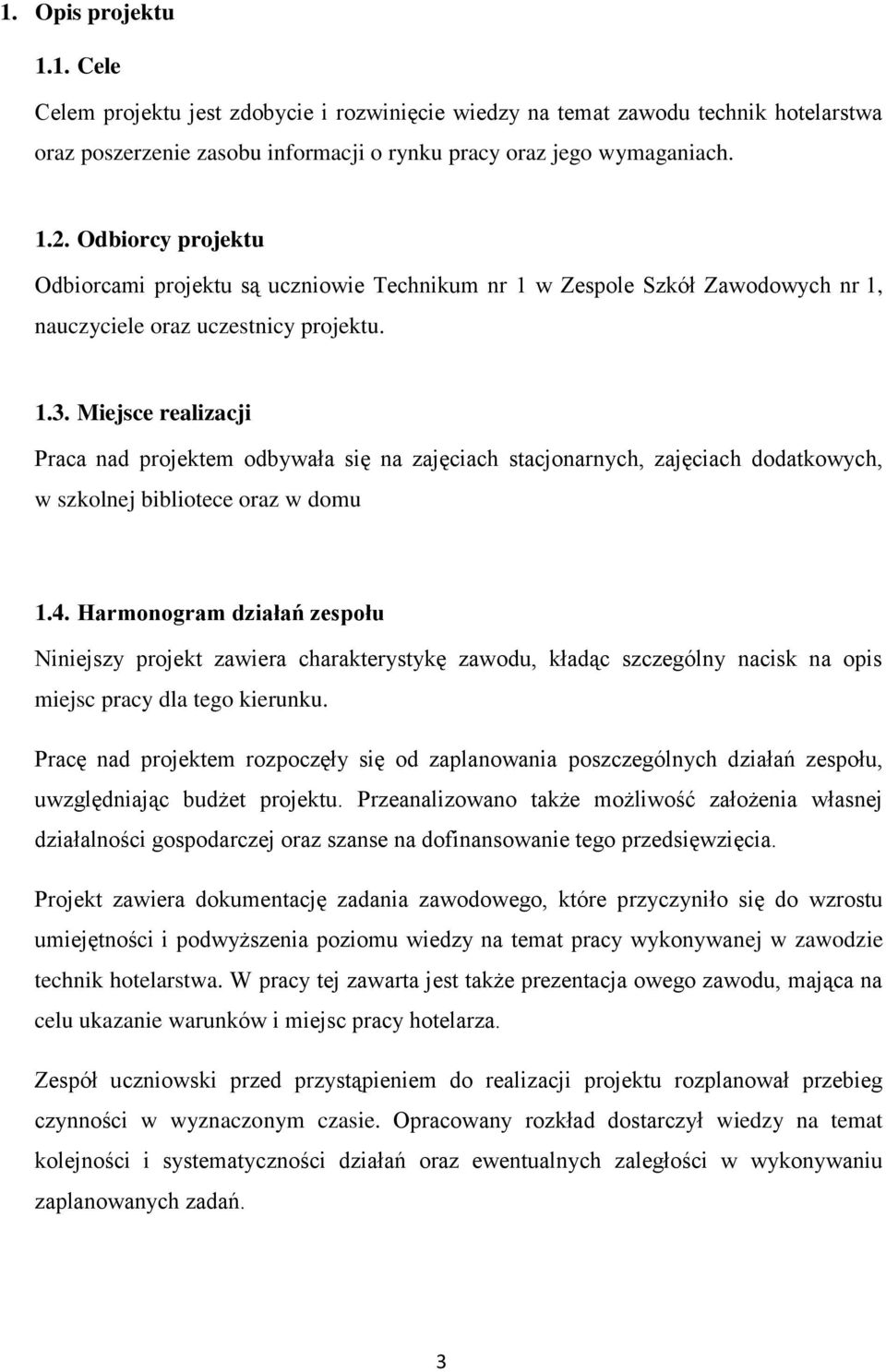 Miejsce realizacji Praca nad projektem odbywała się na zajęciach stacjonarnych, zajęciach dodatkowych, w szkolnej bibliotece oraz w domu 1.4.