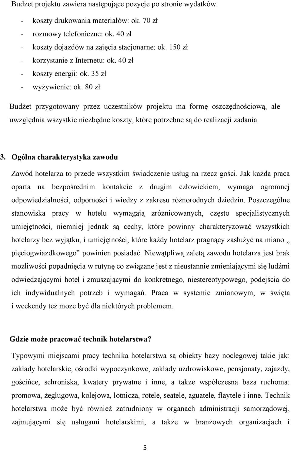 80 zł Budżet przygotowany przez uczestników projektu ma formę oszczędnościową, ale uwzględnia wszystkie niezbędne koszty, które potrzebne są do realizacji zadania. 3.