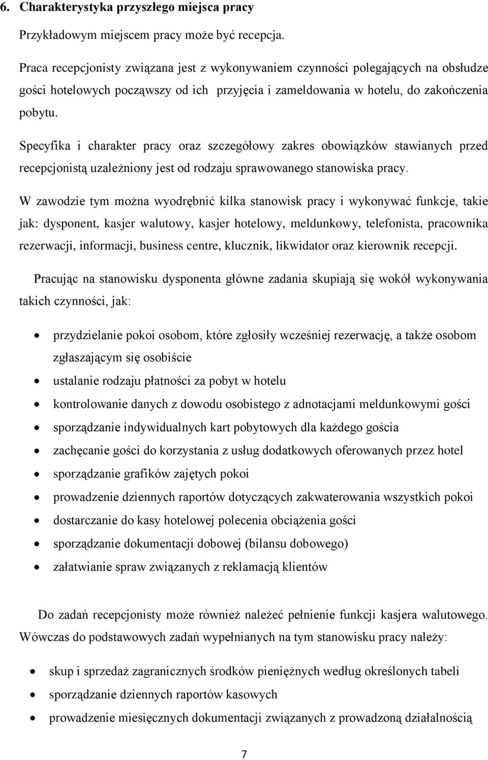 Specyfika i charakter pracy oraz szczegółowy zakres obowiązków stawianych przed recepcjonistą uzależniony jest od rodzaju sprawowanego stanowiska pracy.