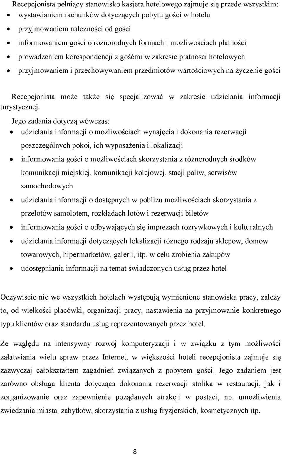 Recepcjonista może także się specjalizować w zakresie udzielania informacji turystycznej.