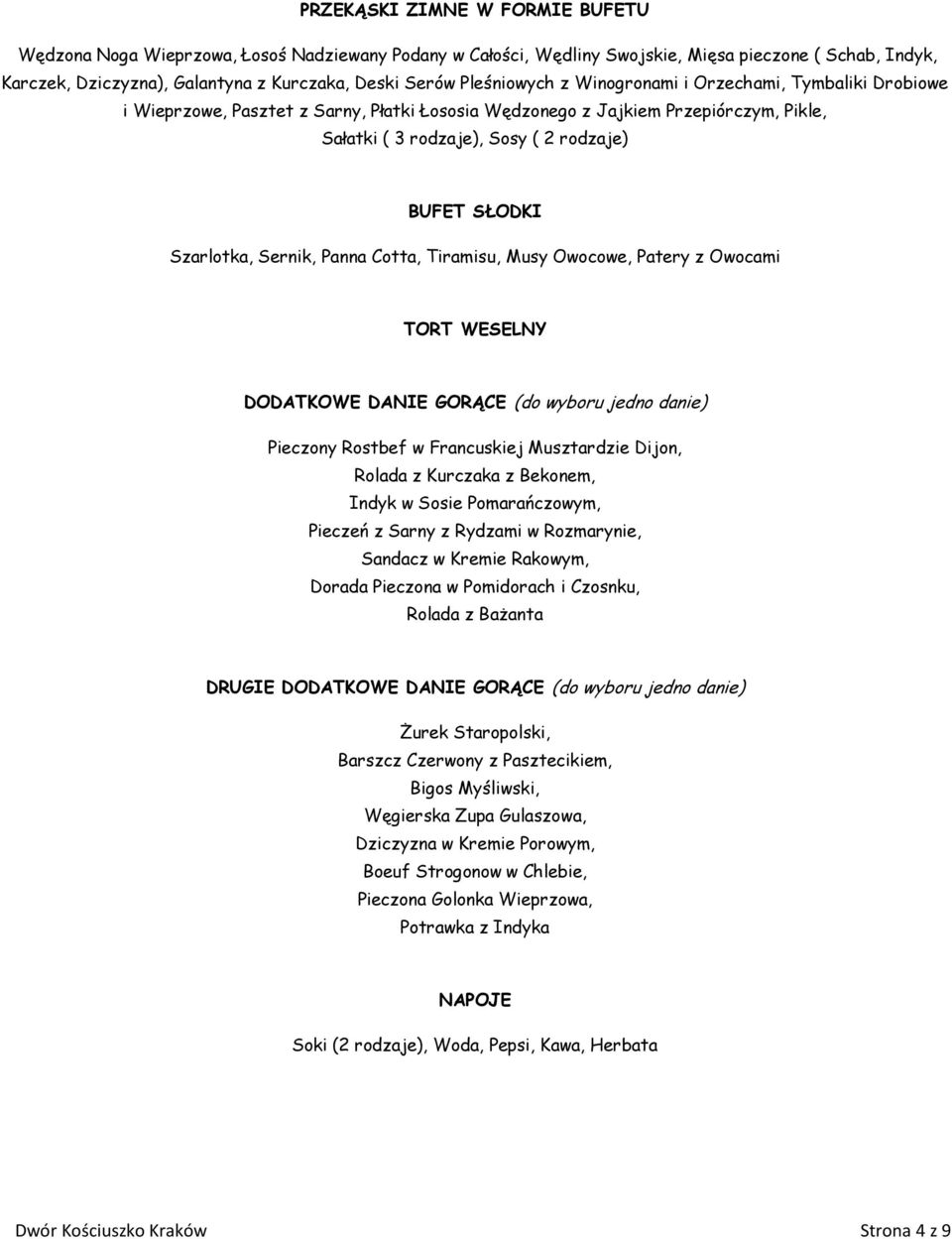 Szarlotka, Sernik, Panna Cotta, Tiramisu, Musy Owocowe, Patery z Owocami TORT WESELNY DODATKOWE DANIE GORĄCE (do wyboru jedno danie) Pieczony Rostbef w Francuskiej Musztardzie Dijon, Rolada z