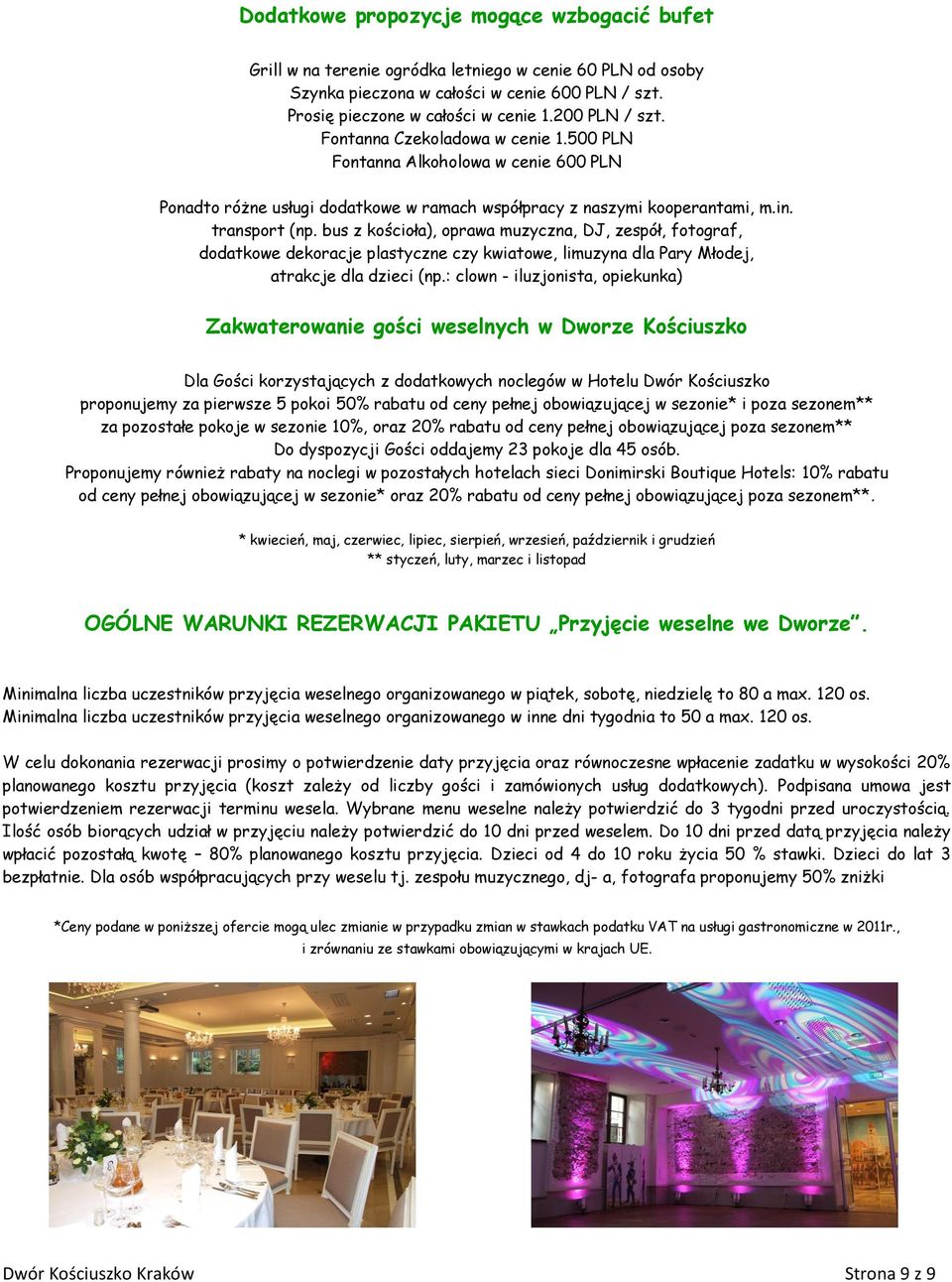 bus z kościoła), oprawa muzyczna, DJ, zespół, fotograf, dodatkowe dekoracje plastyczne czy kwiatowe, limuzyna dla Pary Młodej, atrakcje dla dzieci (np.