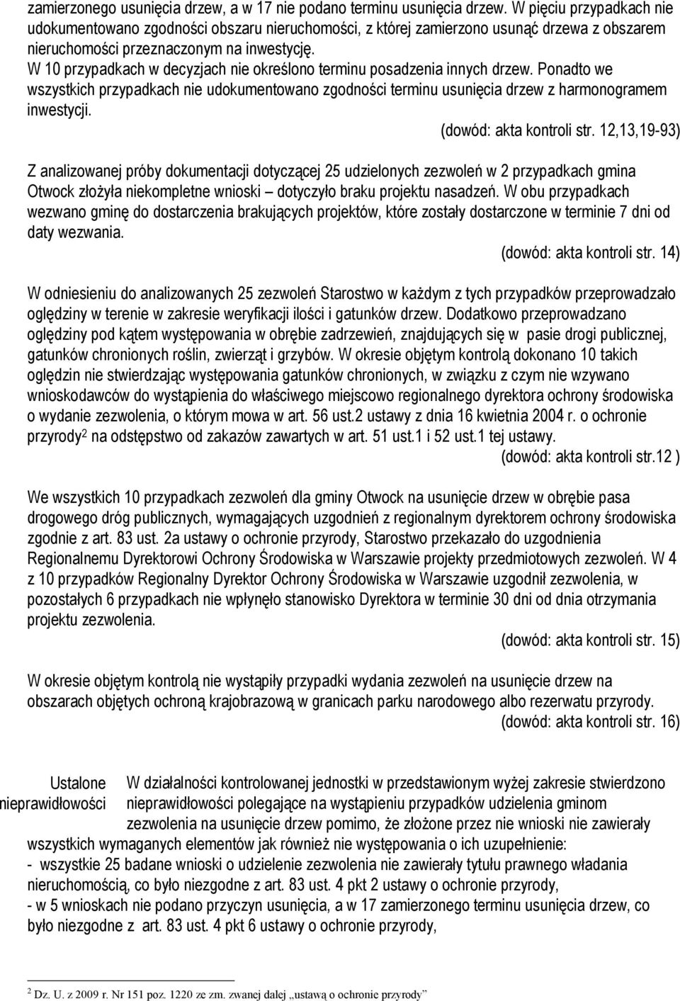 W 10 przypadkach w decyzjach nie określono terminu posadzenia innych drzew. Ponadto we wszystkich przypadkach nie udokumentowano zgodności terminu usunięcia drzew z harmonogramem inwestycji.