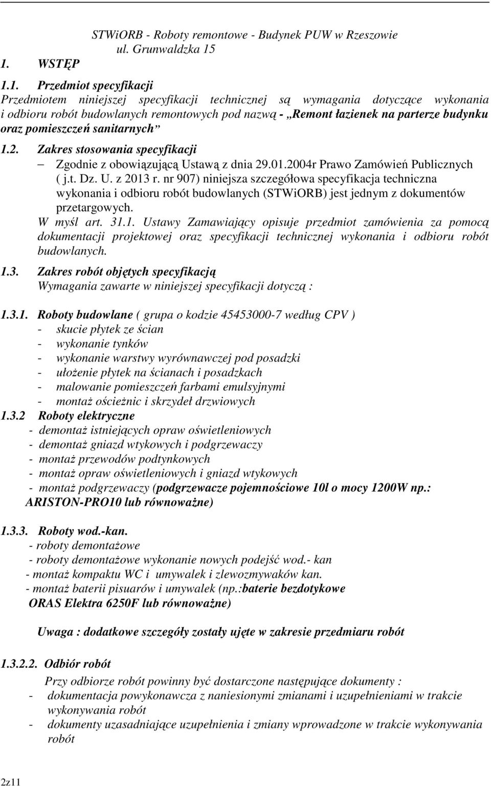 2004r Prawo Zamówień Publicznych ( j.t. Dz. U. z 2013 r. nr 907) niniejsza szczegółowa specyfikacja techniczna wykonania i odbioru robót budowlanych (STWiORB) jest jednym z dokumentów przetargowych.