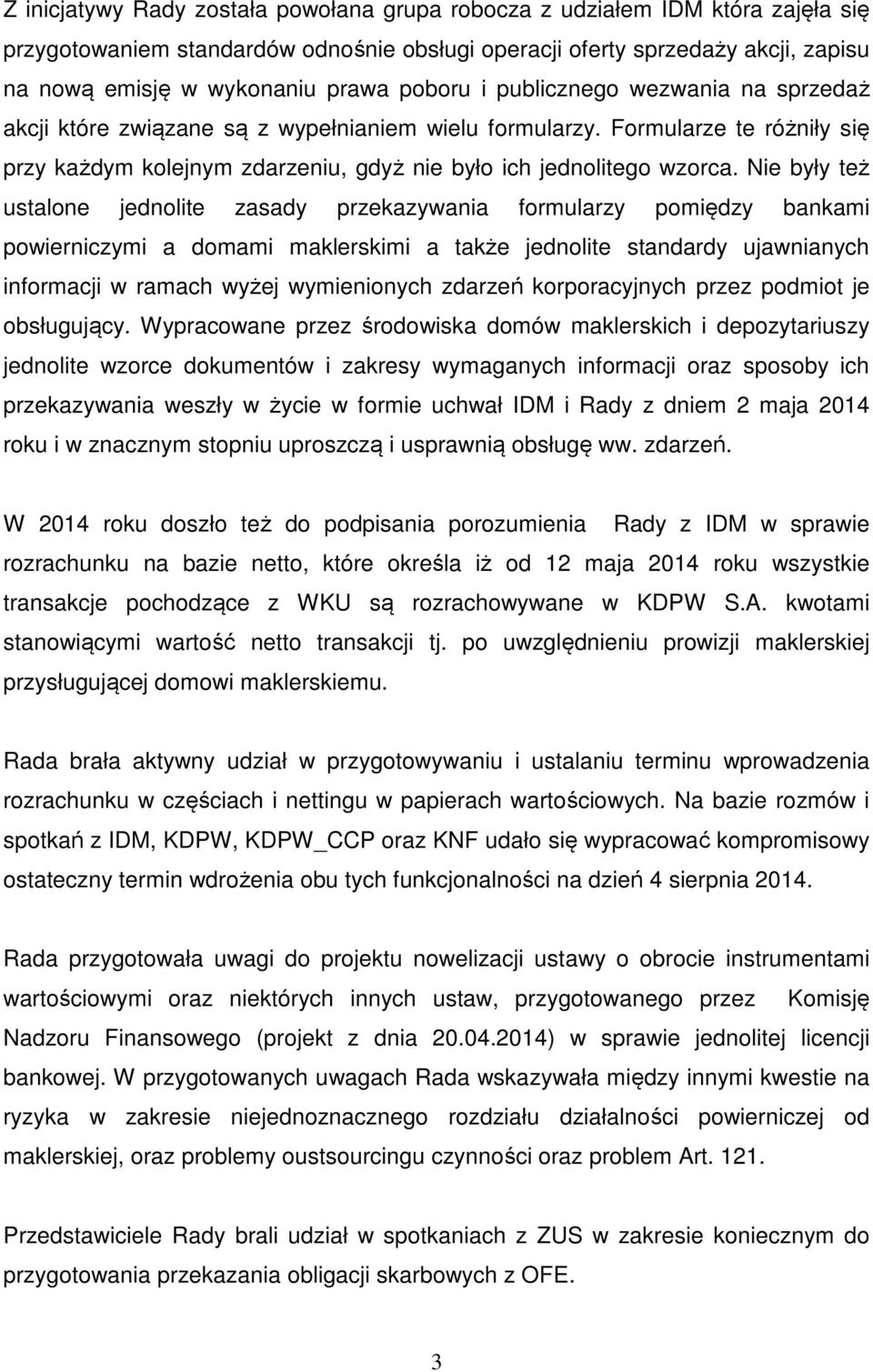 Nie były też ustalone jednolite zasady przekazywania formularzy pomiędzy bankami powierniczymi a domami maklerskimi a także jednolite standardy ujawnianych informacji w ramach wyżej wymienionych