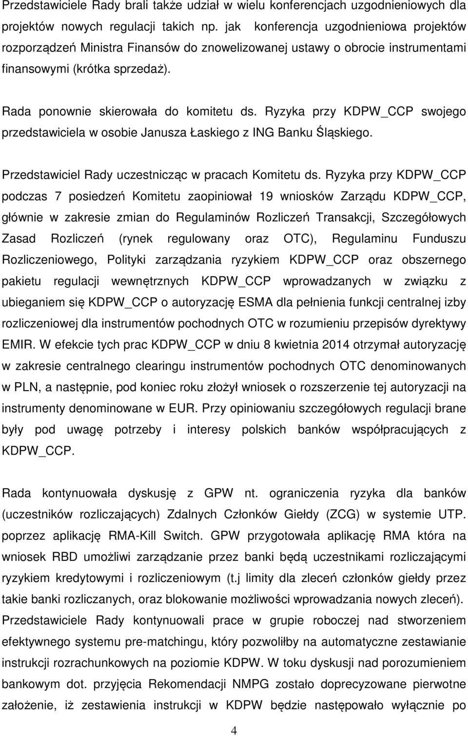 Ryzyka przy KDPW_CCP swojego przedstawiciela w osobie Janusza Łaskiego z ING Banku Śląskiego. Przedstawiciel Rady uczestnicząc w pracach Komitetu ds.