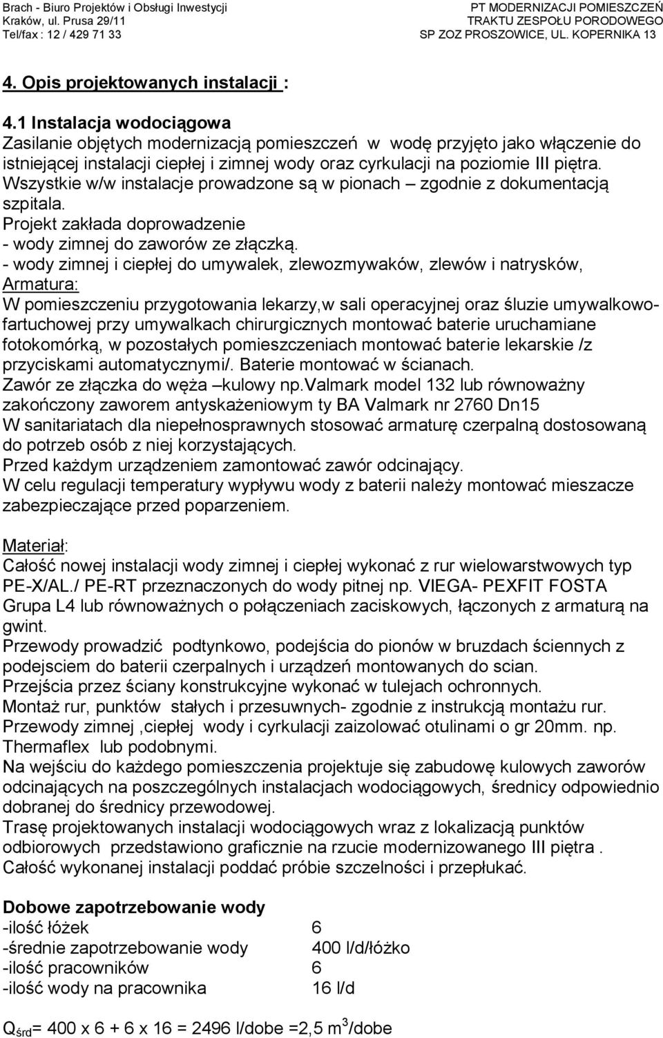 Wszystkie w/w instalacje prowadzone są w pionach zgodnie z dokumentacją szpitala. Projekt zakłada doprowadzenie - wody zimnej do zaworów ze złączką.