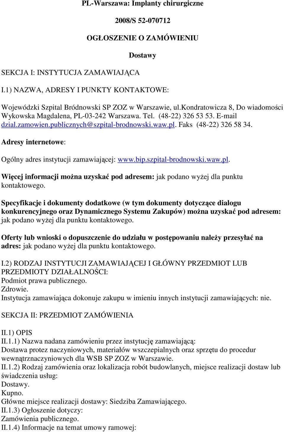 zamowien.publicznych@szpital-brodnowski.waw.pl. Faks (48-22) 326 58 34. Adresy internetowe: Ogólny adres instytucji zamawiającej: www.bip.szpital-brodnowski.waw.pl. Więcej informacji można uzyskać pod adresem: jak podano wyżej dla punktu kontaktowego.