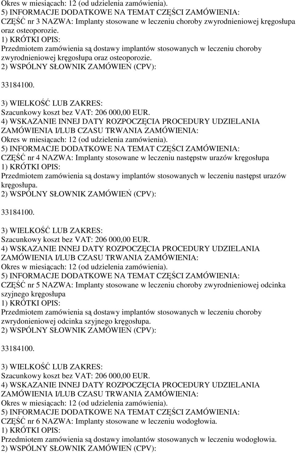 CZĘŚĆ nr 4 NAZWA: Implanty stosowane w leczeniu następstw urazów kręgosłupa Przedmiotem zamówienia są dostawy implantów stosowanych w leczeniu następst urazów kręgosłupa.