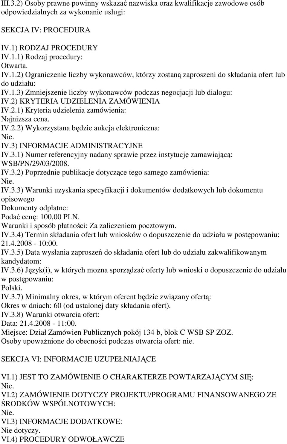 2) KRYTERIA UDZIELENIA ZAMÓWIENIA IV.2.1) Kryteria udzielenia zamówienia: Najniższa cena. IV.2.2) Wykorzystana będzie aukcja elektroniczna: IV.3)