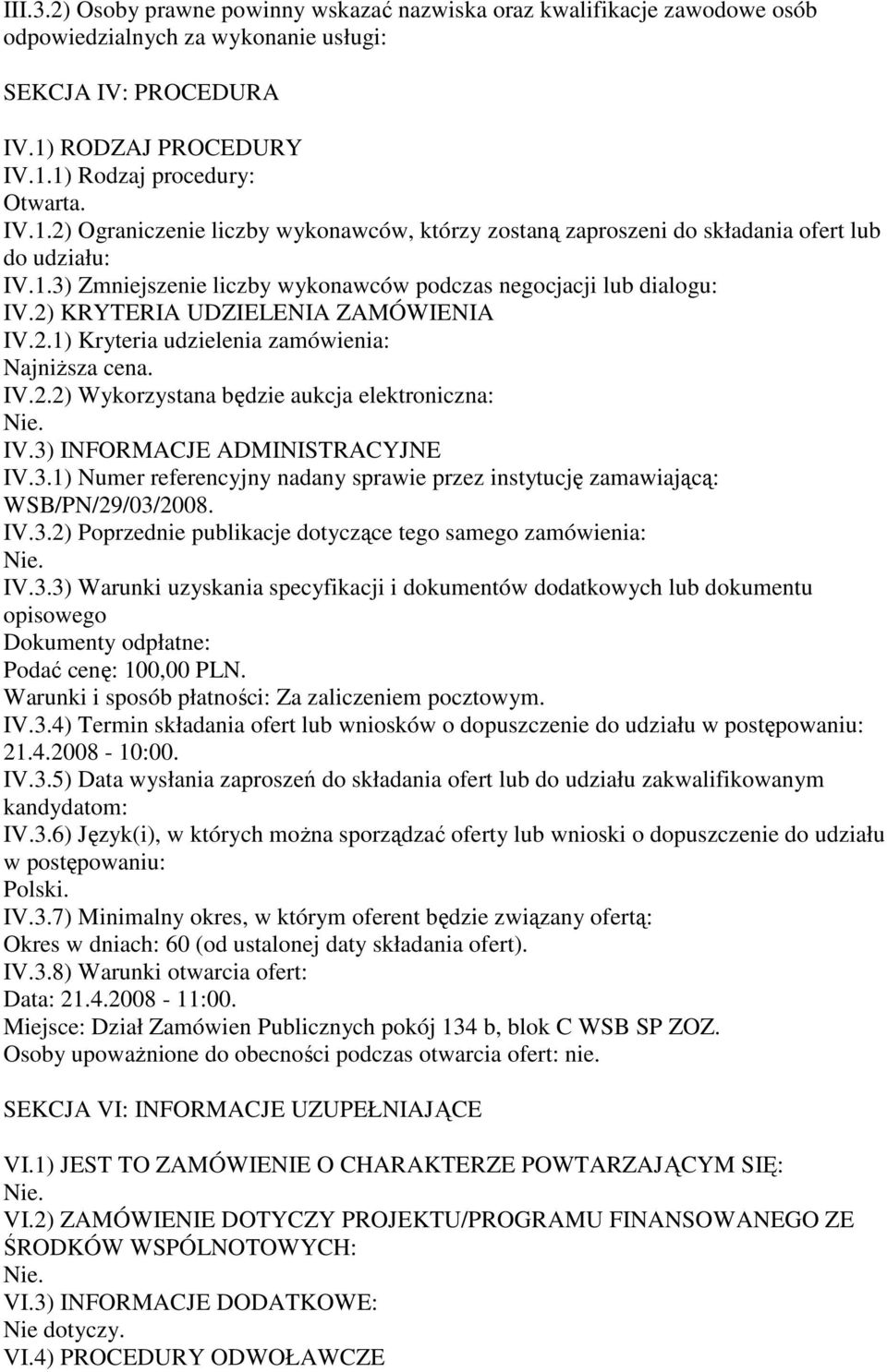 2) KRYTERIA UDZIELENIA ZAMÓWIENIA IV.2.1) Kryteria udzielenia zamówienia: Najniższa cena. IV.2.2) Wykorzystana będzie aukcja elektroniczna: IV.3)