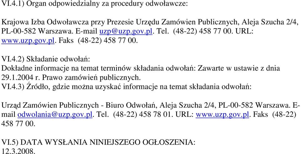 1.2004 r. Prawo zamówień publicznych. VI.4.3) Źródło, gdzie można uzyskać informacje na temat składania odwołań: Urząd Zamówien Publicznych - Biuro Odwołań, Aleja Szucha 2/4, PL-00-582 Warszawa.