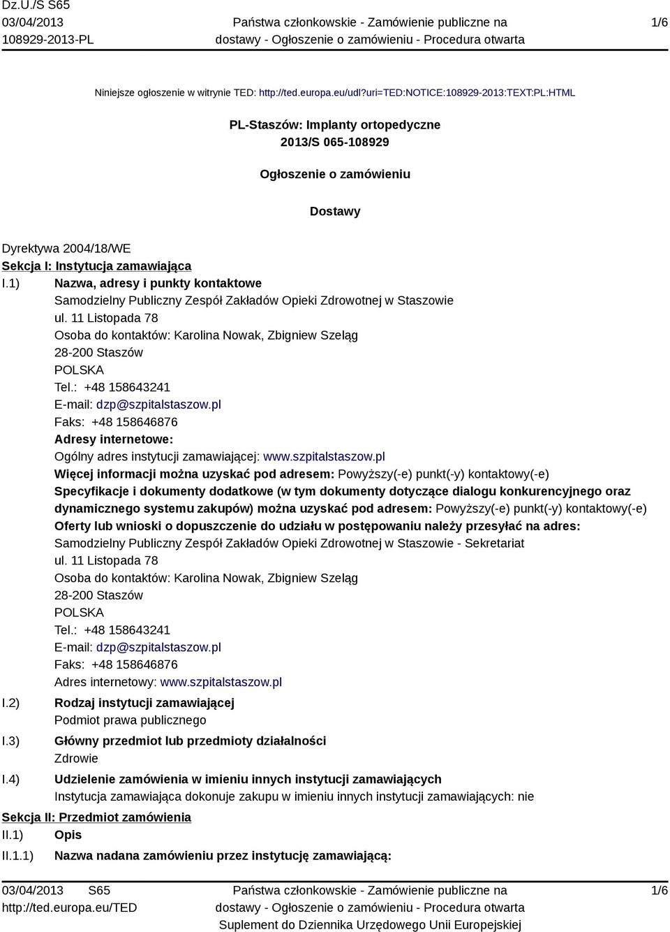 1) Nazwa, adresy i punkty kontaktowe Samodzielny Publiczny Zespół Zakładów Opieki Zdrowotnej w Staszowie ul. 11 Listopada 78 Osoba do kontaktów: Karolina Nowak, Zbigniew Szeląg 28-200 Staszów Tel.