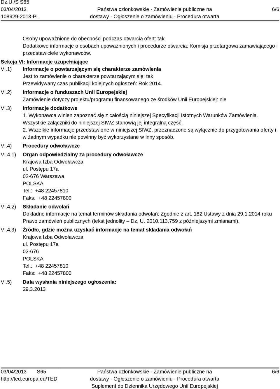 1) Informacje o powtarzającym się charakterze zamówienia Jest to zamówienie o charakterze powtarzającym się: tak Przewidywany czas publikacji kolejnych ogłoszeń: Rok 2014. VI.2) VI.3) VI.4) VI.4.1) VI.