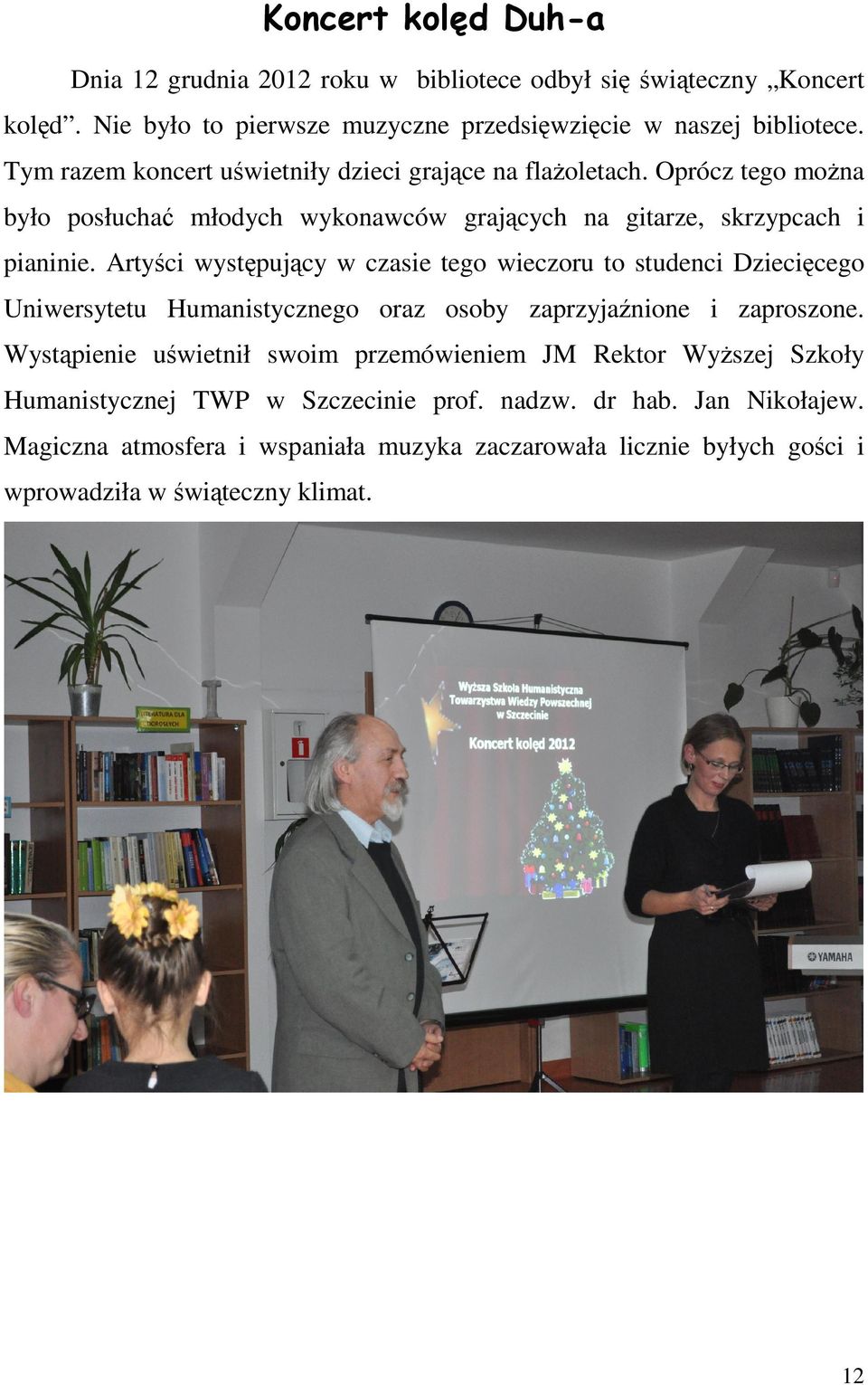 Artyści występujący w czasie tego wieczoru to studenci Dziecięcego Uniwersytetu Humanistycznego oraz osoby zaprzyjaźnione i zaproszone.