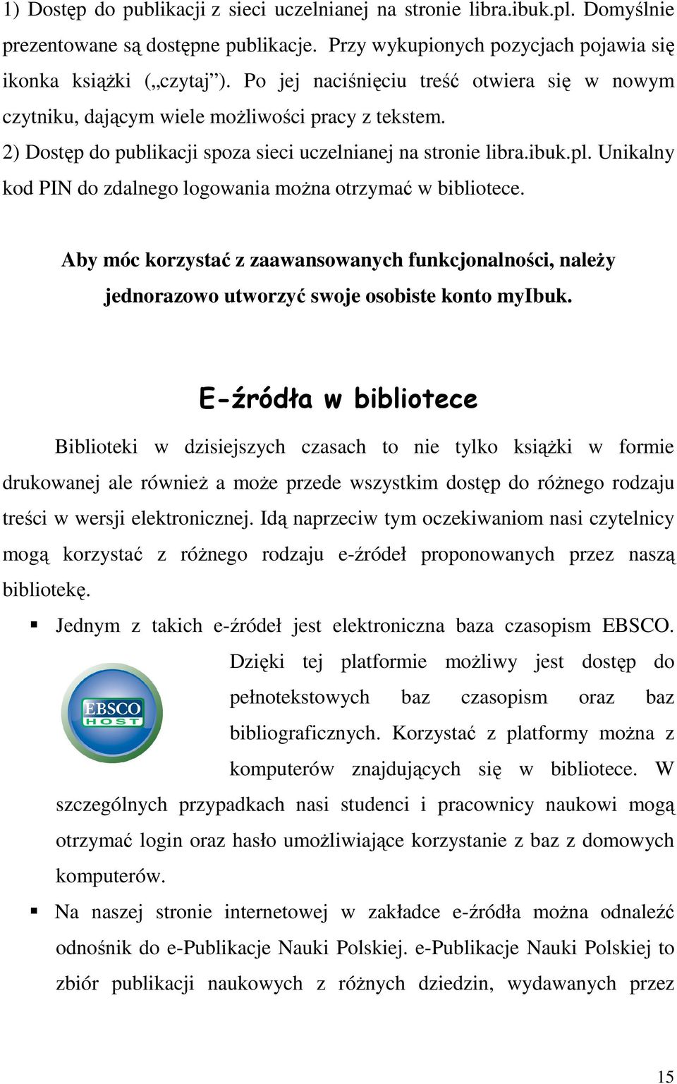 Unikalny kod PIN do zdalnego logowania można otrzymać w bibliotece. Aby móc korzystać z zaawansowanych funkcjonalności, należy jednorazowo utworzyć swoje osobiste konto myibuk.