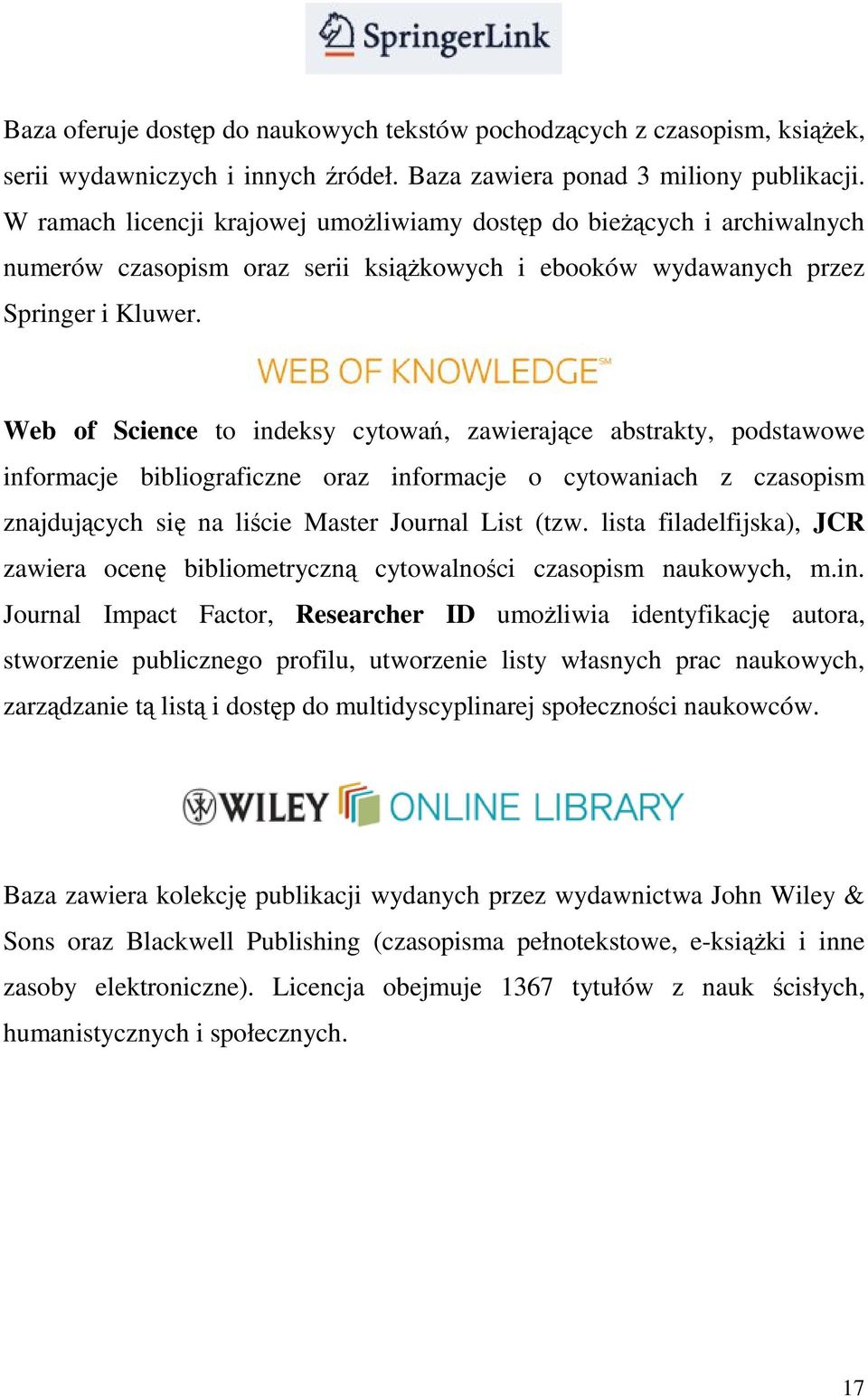 Web of Science to indeksy cytowań, zawierające abstrakty, podstawowe informacje bibliograficzne oraz informacje o cytowaniach z czasopism znajdujących się na liście Master Journal List (tzw.