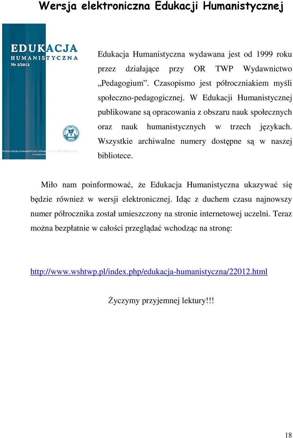 Wszystkie archiwalne numery dostępne są w naszej bibliotece. Miło nam poinformować, że Edukacja Humanistyczna ukazywać się będzie również w wersji elektronicznej.