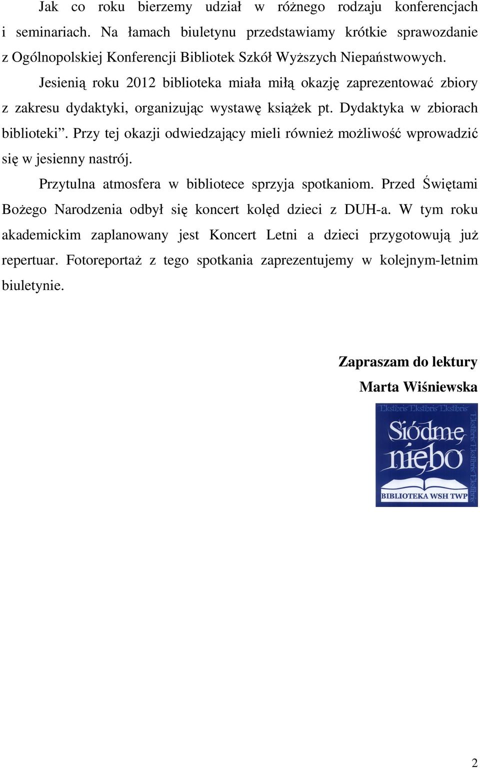 Jesienią roku 2012 biblioteka miała miłą okazję zaprezentować zbiory z zakresu dydaktyki, organizując wystawę książek pt. Dydaktyka w zbiorach biblioteki.