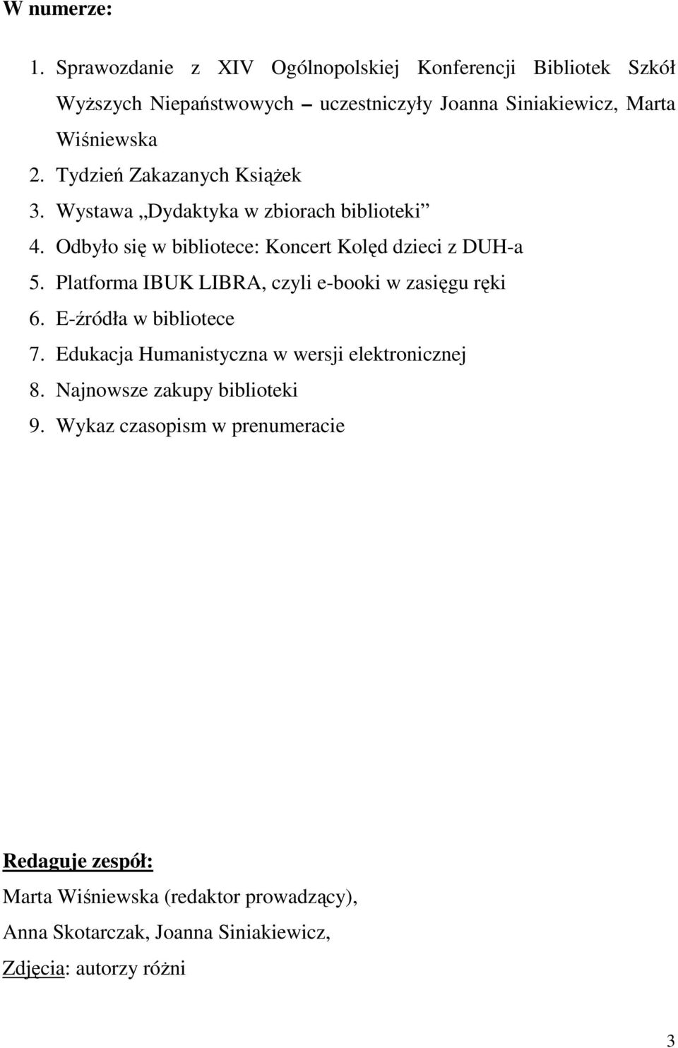 Tydzień Zakazanych Książek 3. Wystawa Dydaktyka w zbiorach biblioteki 4. Odbyło się w bibliotece: Koncert Kolęd dzieci z DUH-a 5.