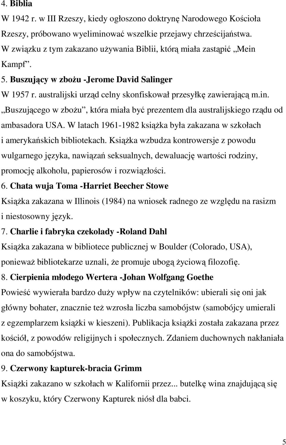 W latach 1961-1982 książka była zakazana w szkołach i amerykańskich bibliotekach.