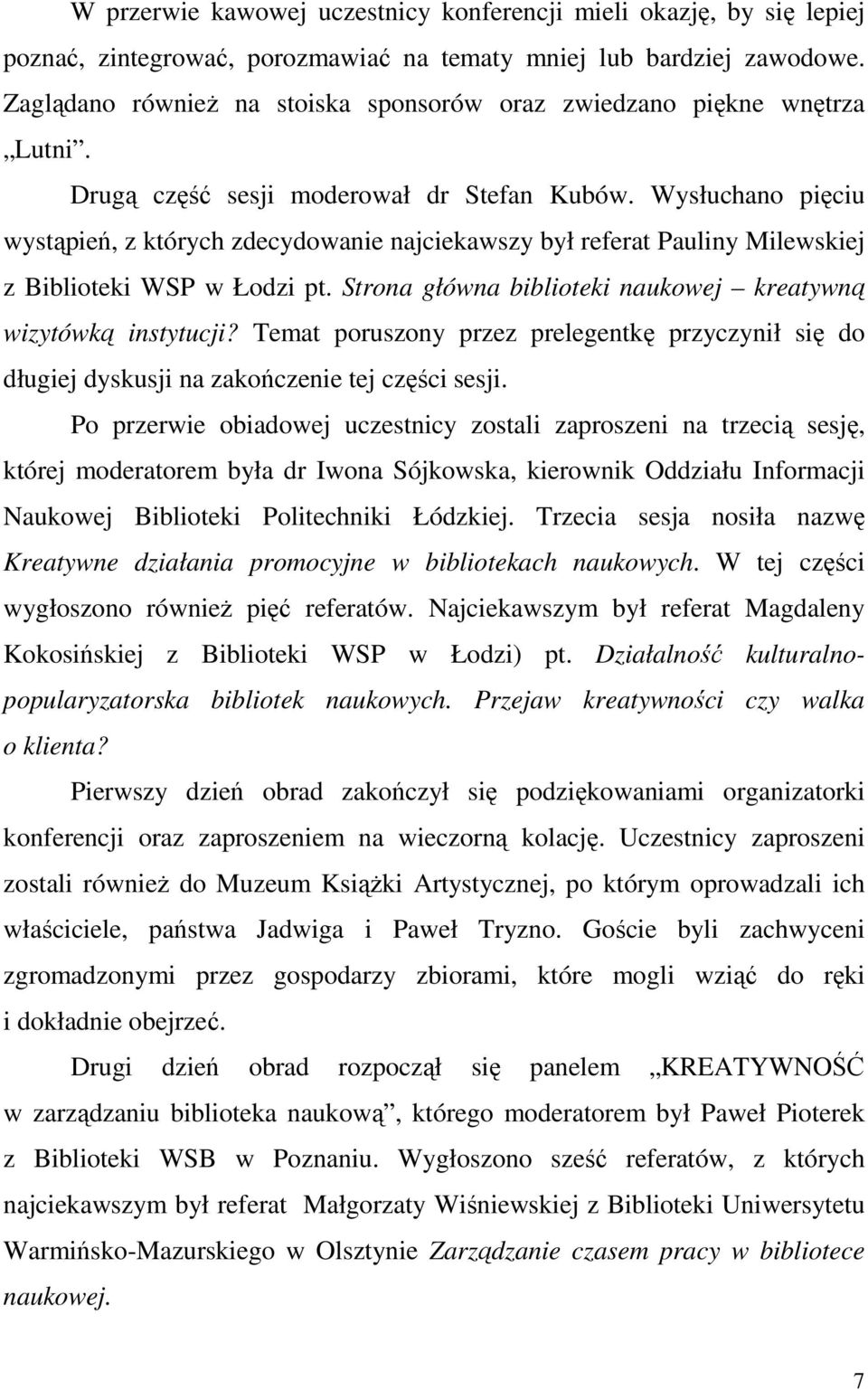Wysłuchano pięciu wystąpień, z których zdecydowanie najciekawszy był referat Pauliny Milewskiej z Biblioteki WSP w Łodzi pt. Strona główna biblioteki naukowej kreatywną wizytówką instytucji?