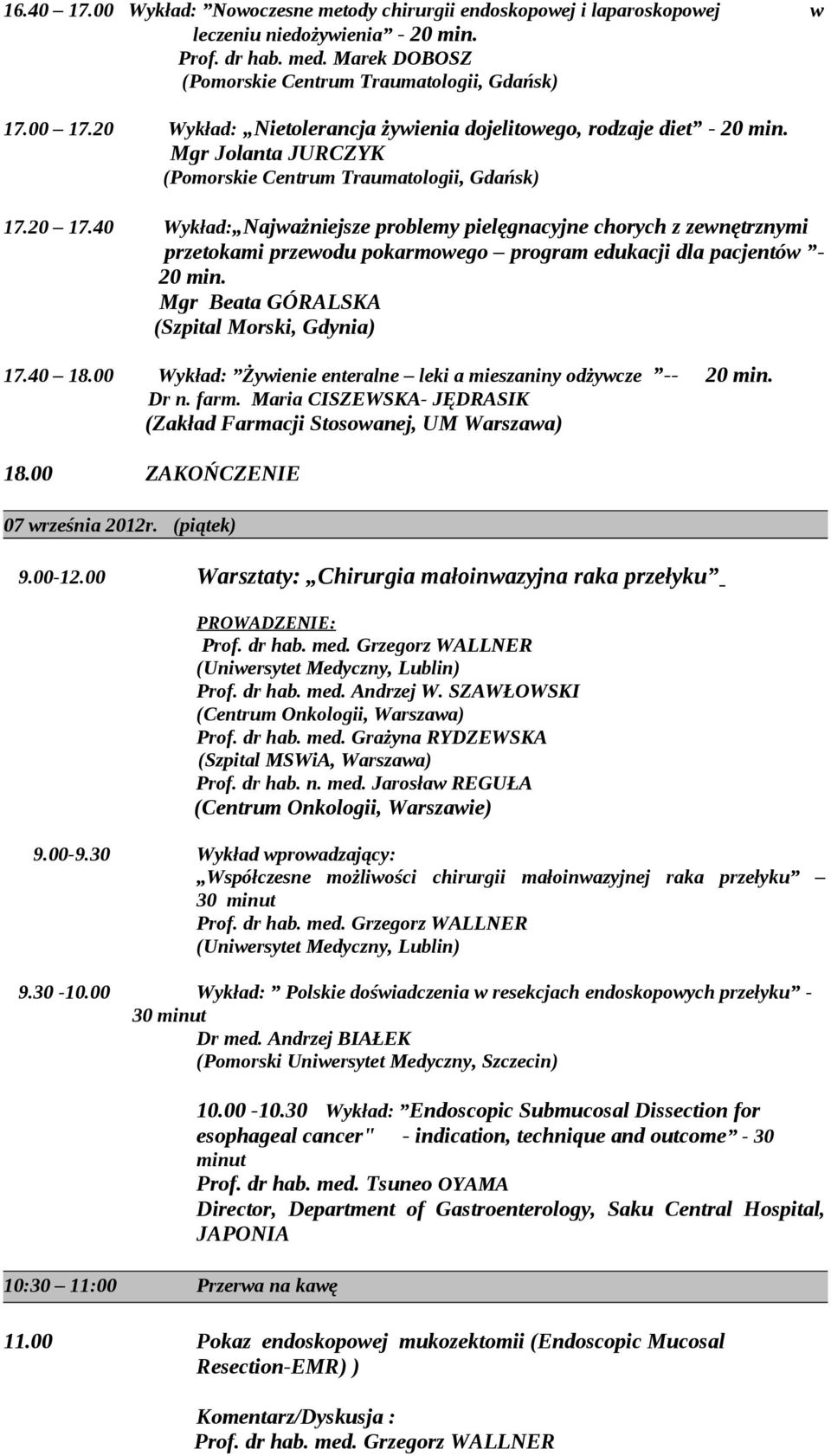 40 Wykład: Najważniejsze problemy pielęgnacyjne chorych z zewnętrznymi przetokami przewodu pokarmowego program edukacji dla pacjentów - 20 min. Mgr Beata GÓRALSKA (Szpital Morski, Gdynia) 17.40 18.