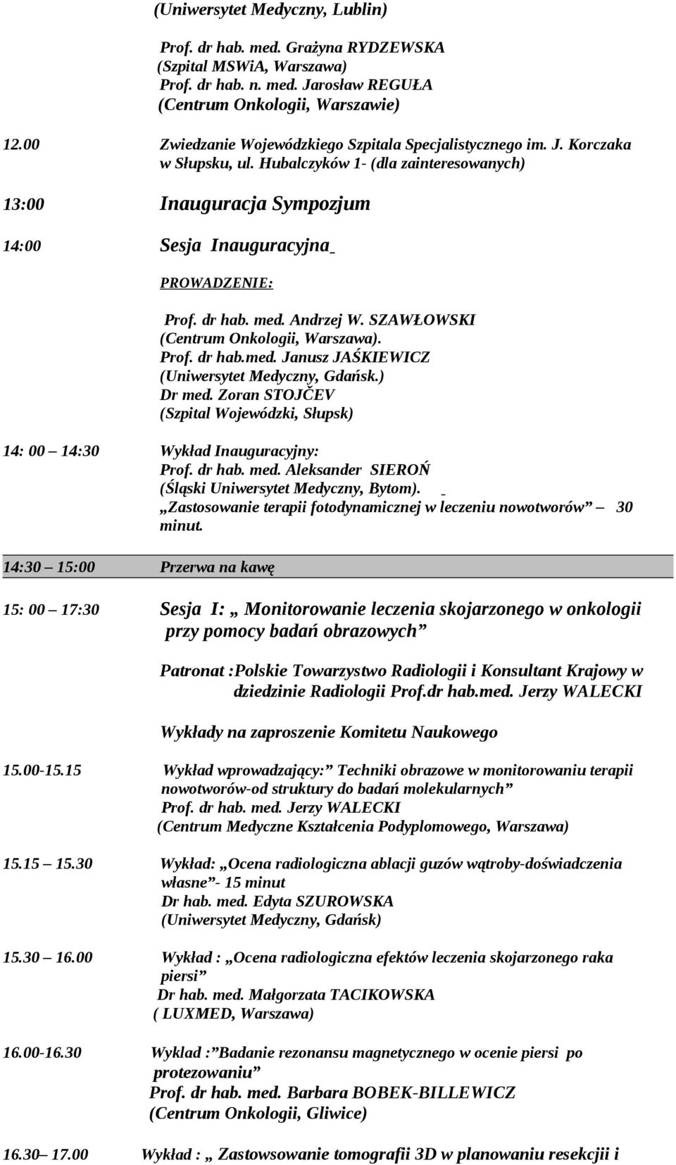 ) 14: 00 14:30 Wykład Inauguracyjny: Prof. dr hab. med. Aleksander SIEROŃ (Śląski Uniwersytet Medyczny, Bytom). Zastosowanie terapii fotodynamicznej w leczeniu nowotworów 30 minut.