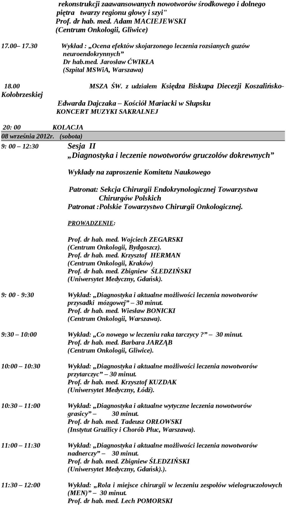 z udziałem Księdza Biskupa Diecezji Koszalińsko- Kołobrzeskiej Edwarda Dajczaka Kościół Mariacki w Słupsku KONCERT MUZYKI SAKRALNEJ 20: 00 KOLACJA 08 września 2012r.