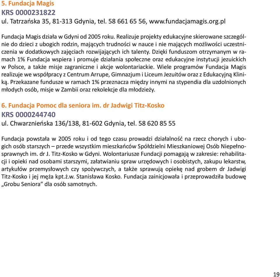 Dzięki funduszom otrzymanym w ramach 1% Fundacja wspiera i promuje działania społeczne oraz edukacyjne instytucji jezuickich w Polsce, a także misje zagraniczne i akcje wolontariackie.