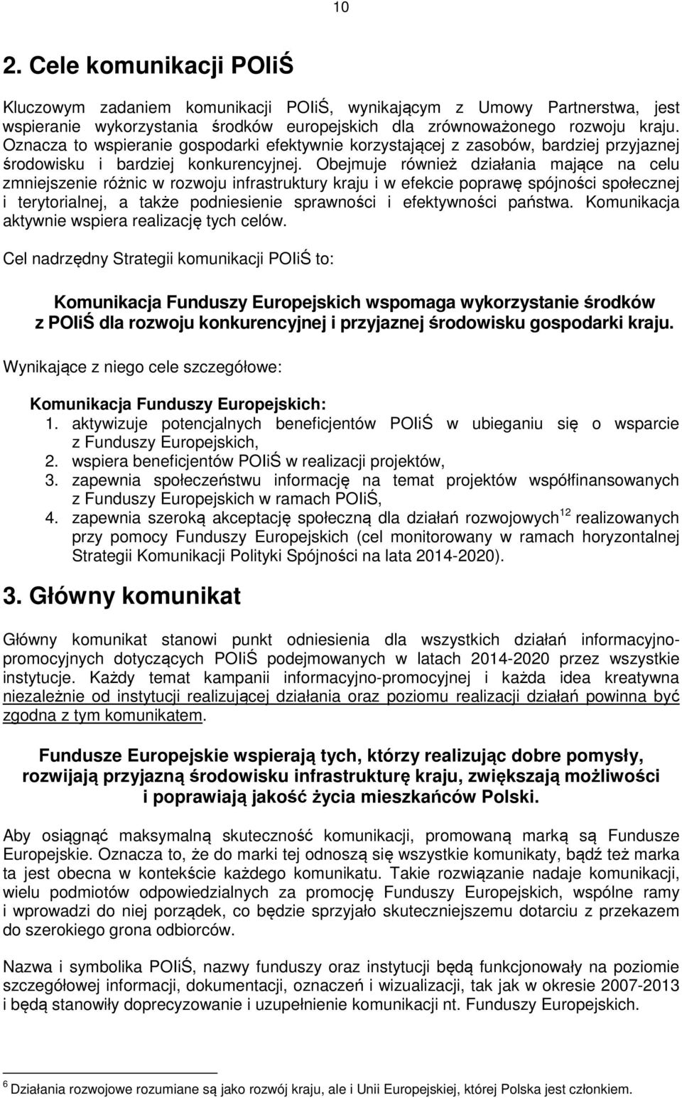 Obejmuje również działania mające na celu zmniejszenie różnic w rzwju infrastruktury kraju i w efekcie pprawę spójnści spłecznej i terytrialnej, a także pdniesienie sprawnści i efektywnści państwa.