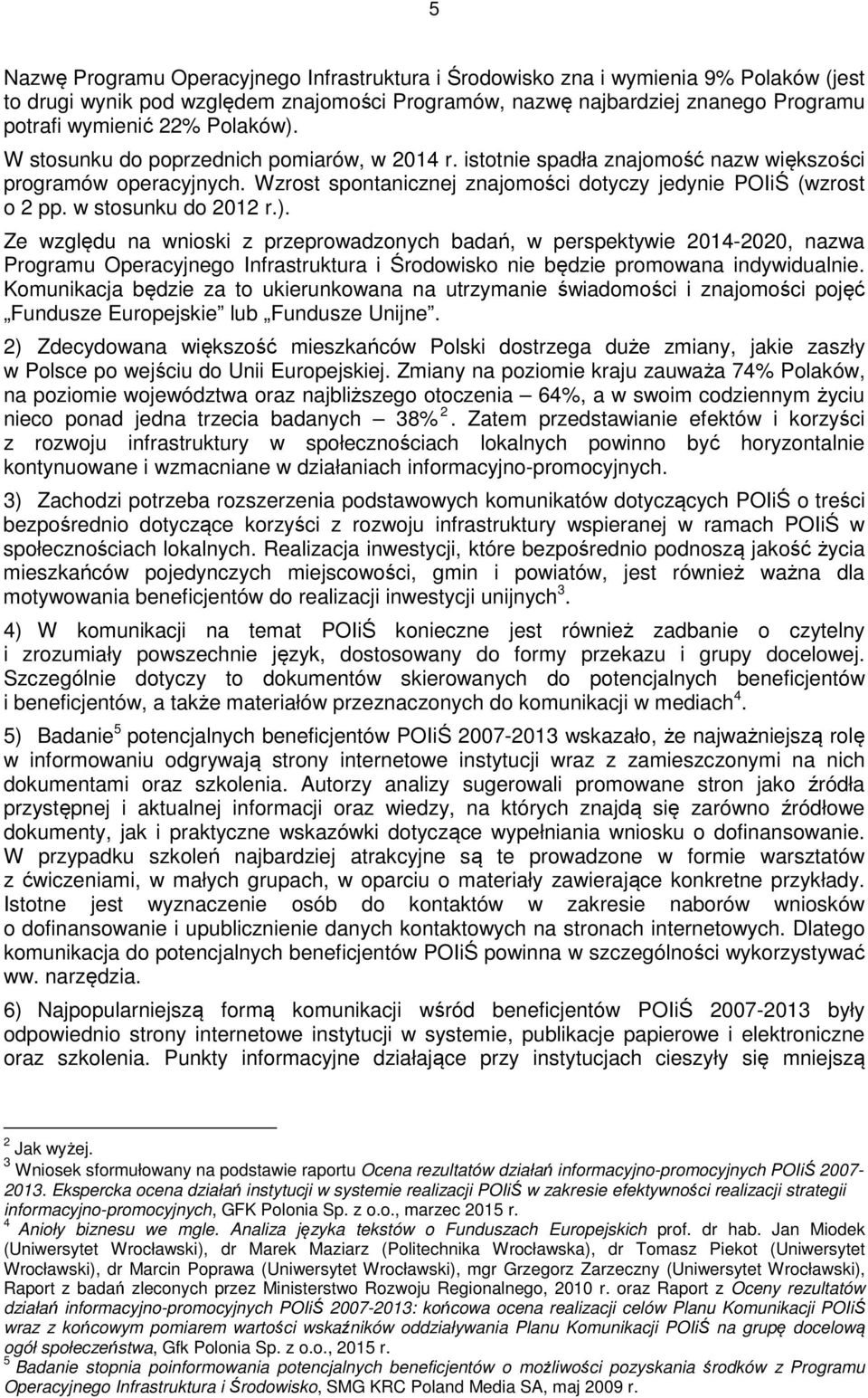 Ze względu na wniski z przeprwadznych badań, w perspektywie 2014-2020, nazwa Prgramu Operacyjneg Infrastruktura i Śrdwisk nie będzie prmwana indywidualnie.