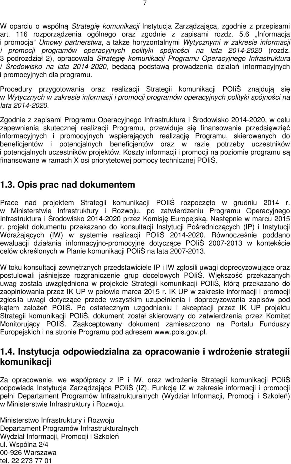 3 pdrzdział 2), pracwała Strategię kmunikacji Prgramu Operacyjneg Infrastruktura i Śrdwisk na lata 2014-2020, będącą pdstawą prwadzenia działań infrmacyjnych i prmcyjnych dla prgramu.
