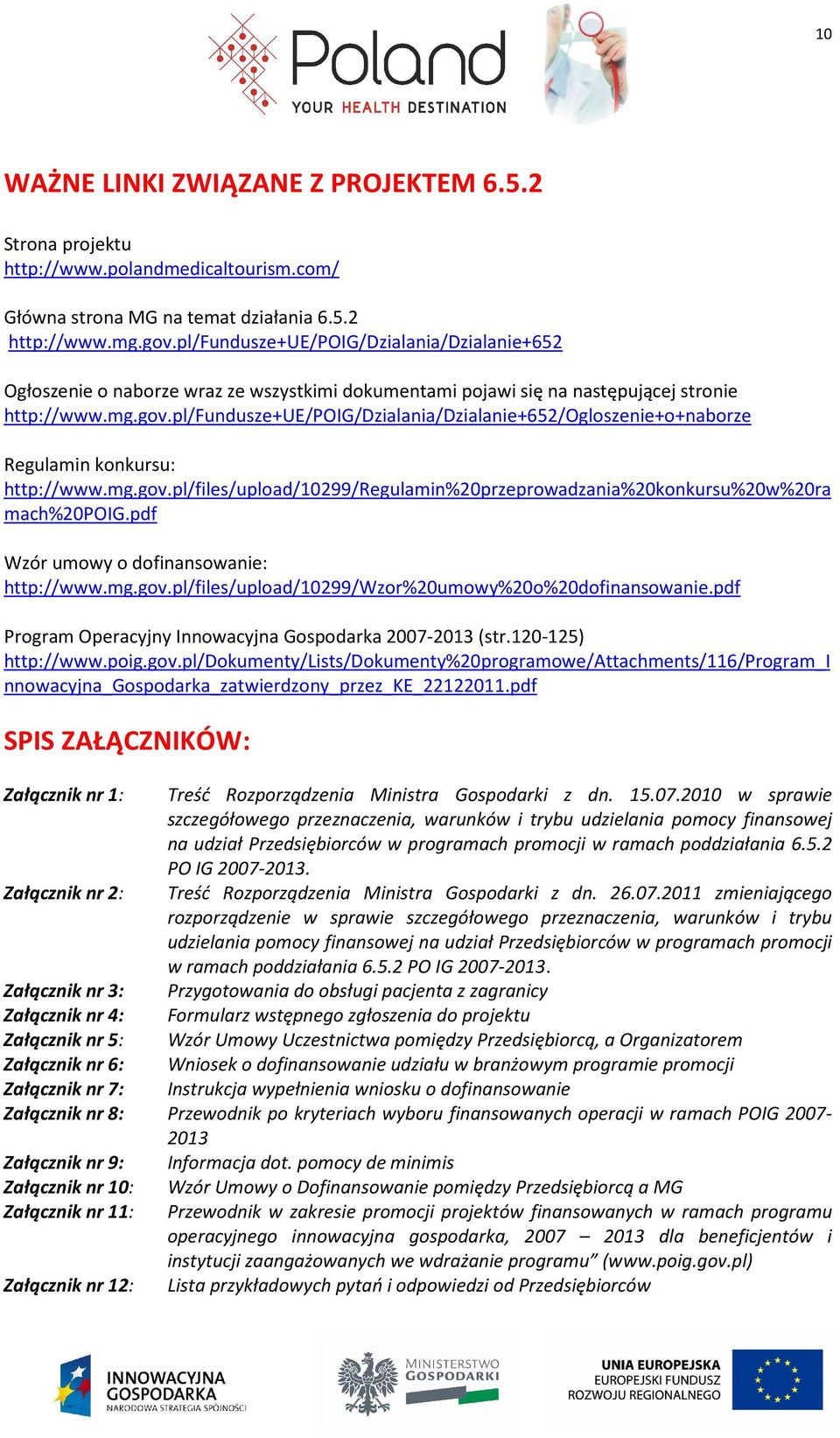 pl/fundusze+ue/poig/dzialania/dzialanie+652/ogloszenie+o+naborze Regulamin konkursu: http://www.mg.gov.pl/files/upload/10299/regulamin%20przeprowadzania%20konkursu%20w%20ra mach%20poig.