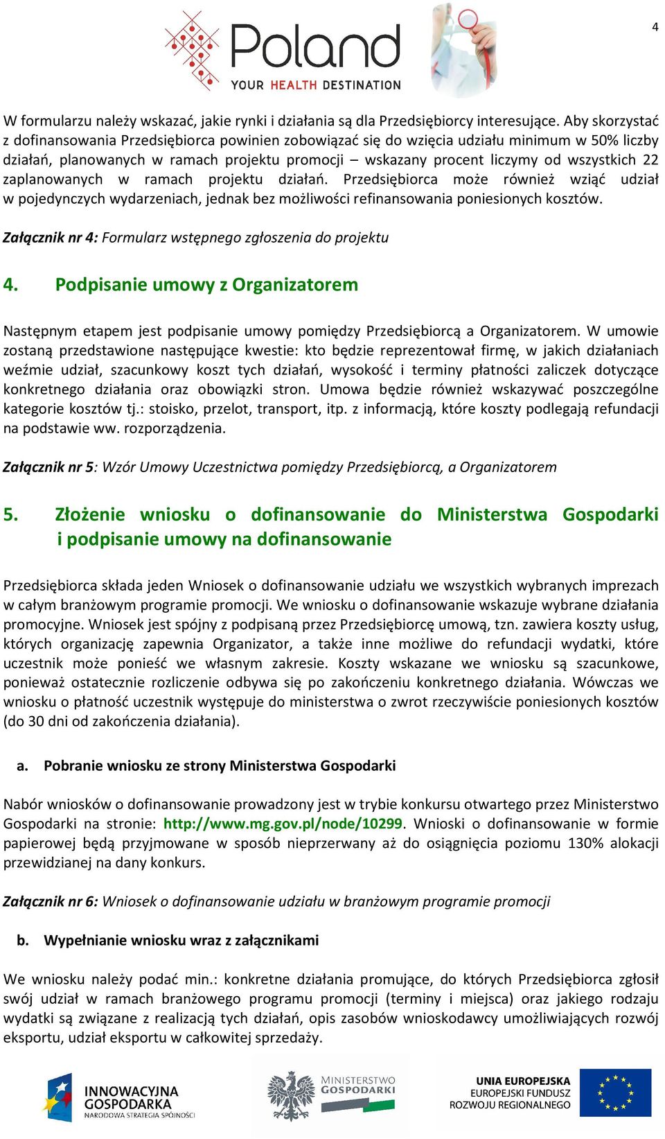 22 zaplanowanych w ramach projektu działań. Przedsiębiorca może również wziąć udział w pojedynczych wydarzeniach, jednak bez możliwości refinansowania poniesionych kosztów.