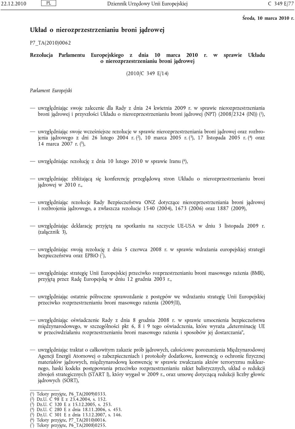 w sprawie nierozprzestrzeniania broni jądrowej i przyszłości Układu o nierozprzestrzenianiu broni jądrowej (NPT) (2008/2324 (INI)) ( 1 ), uwzględniając swoje wcześniejsze rezolucje w sprawie